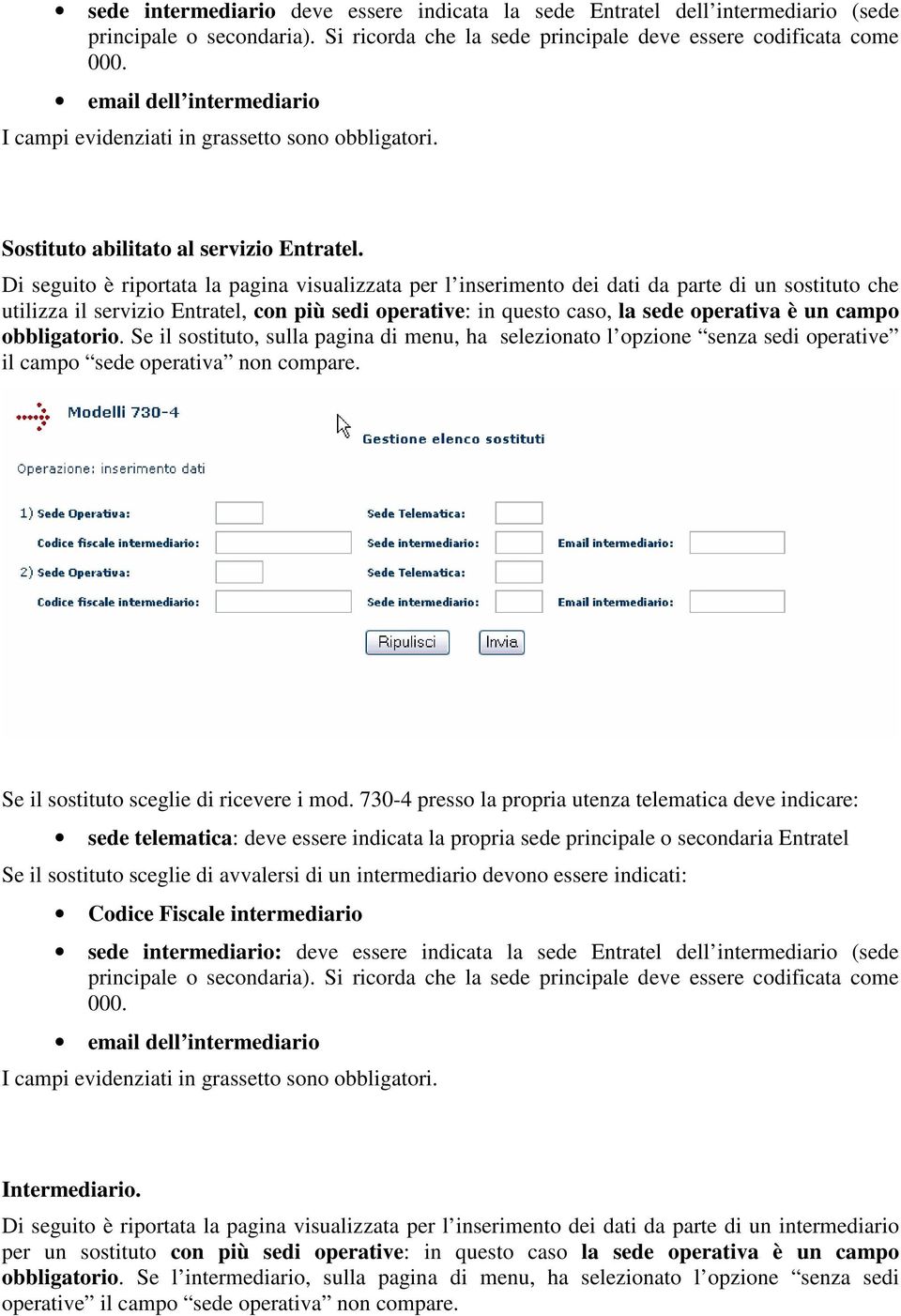 campo obbligatorio. Se il sostituto, sulla pagina di menu, ha selezionato l opzione senza sedi operative il campo sede operativa non compare. Se il sostituto sceglie di ricevere i mod.