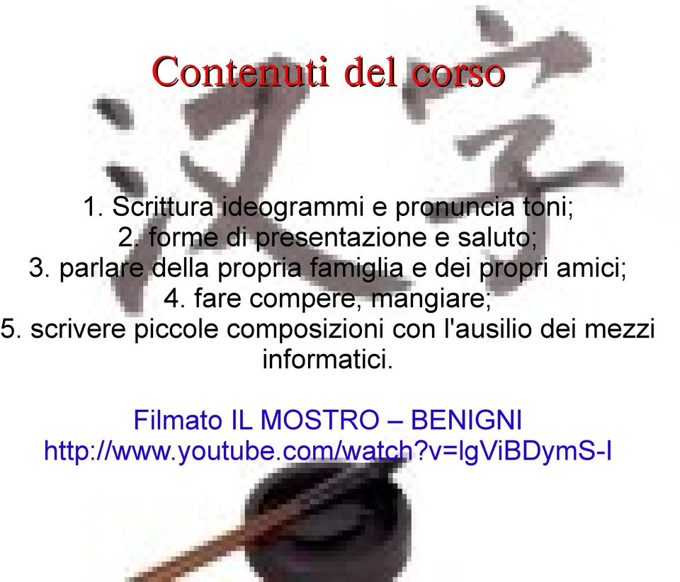 parlare della propria famiglia e dei propri amici; 4. fare compere, mangiare; 5.