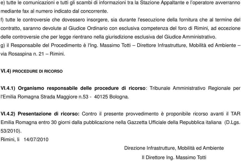 Rimini, ad eccezione delle controversie che per legge rientrano nella giurisdizione esclusiva del Giudice Amministrativo. g) il Responsabile del Procedimento è l'ing.