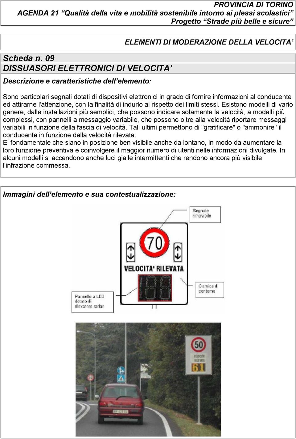 fornire informazioni al conducente ed attirarne l'attenzione, con la finalità di indurlo al rispetto dei limiti stessi.