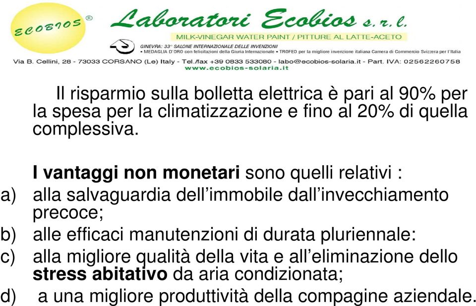 I vantaggi non monetari sono quelli relativi : a) alla salvaguardia dell immobile dall invecchiamento precoce;