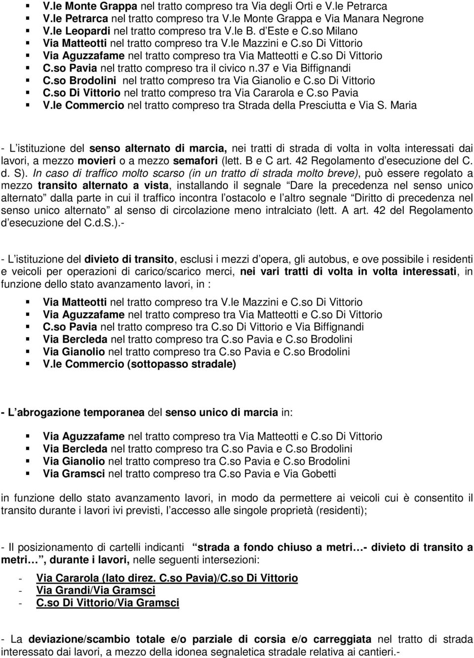 so Brodolini nel tratto compreso tra Via Gianolio e C.so Di Vittorio C.so Di Vittorio nel tratto compreso tra Via Cararola e C.so Pavia V.