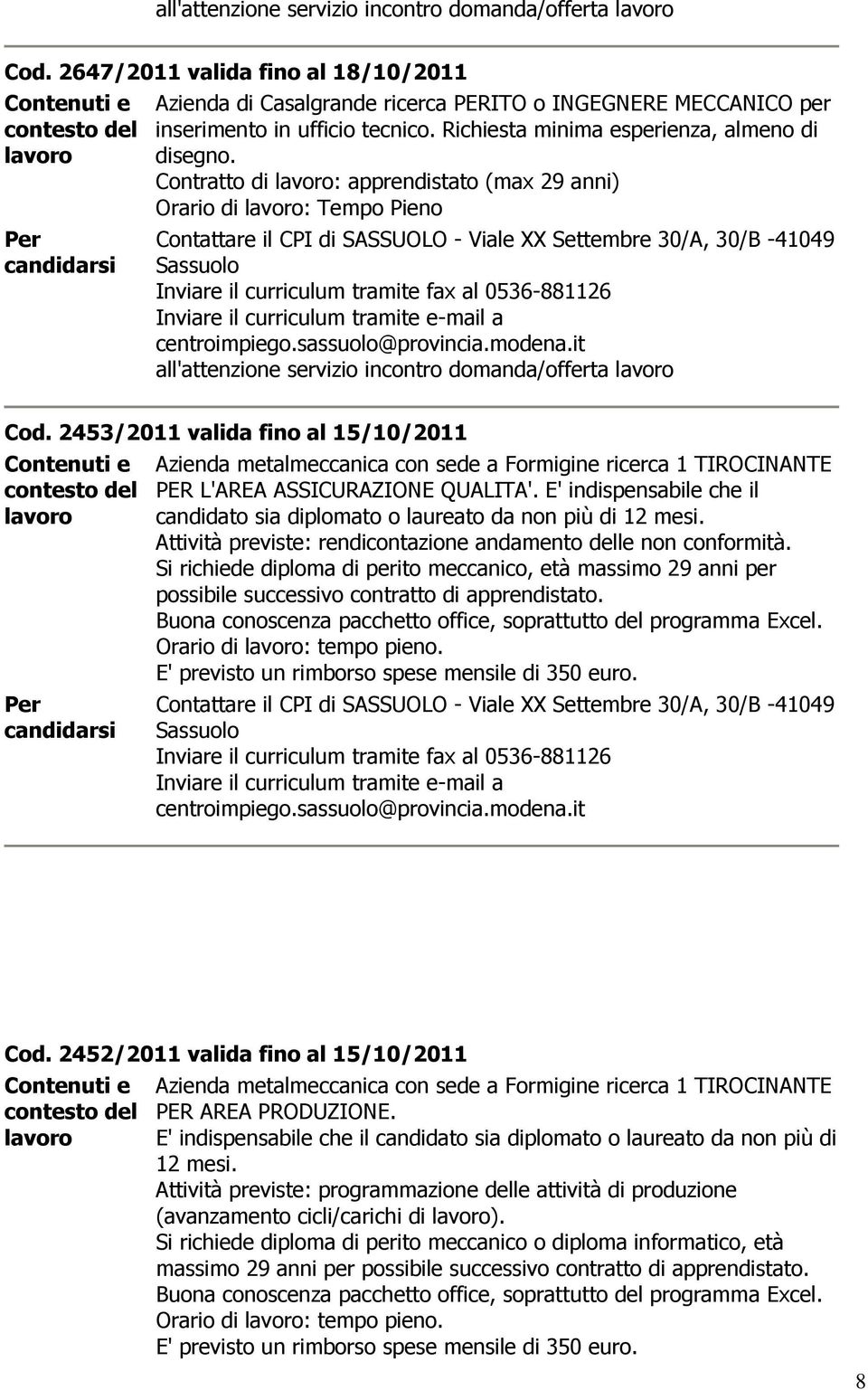 2453/2011 valida fino al 15/10/2011 metalmeccanica con sede a Formigine ricerca 1 TIROCINANTE PER L'AREA ASSICURAZIONE QUALITA'.
