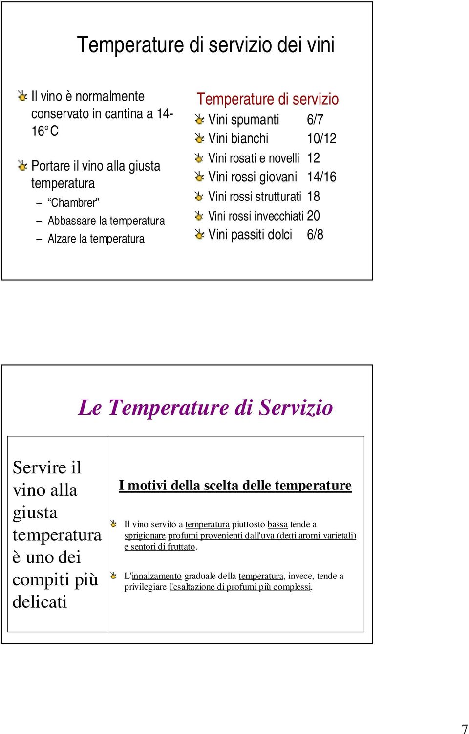 Temperature di Servizio Servire il vino alla giusta temperatura è uno dei compiti più delicati I motivi della scelta delle temperature Il vino servito a temperatura piuttosto bassa tende a