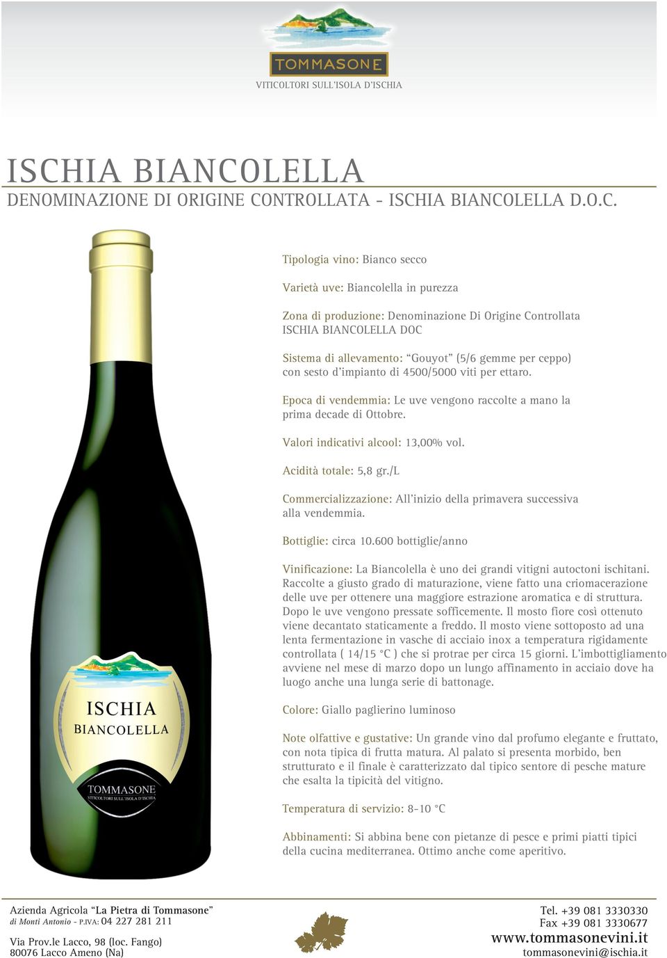 600 bottiglie/anno Vinificazione: La Biancolella è uno dei grandi vitigni autoctoni ischitani.