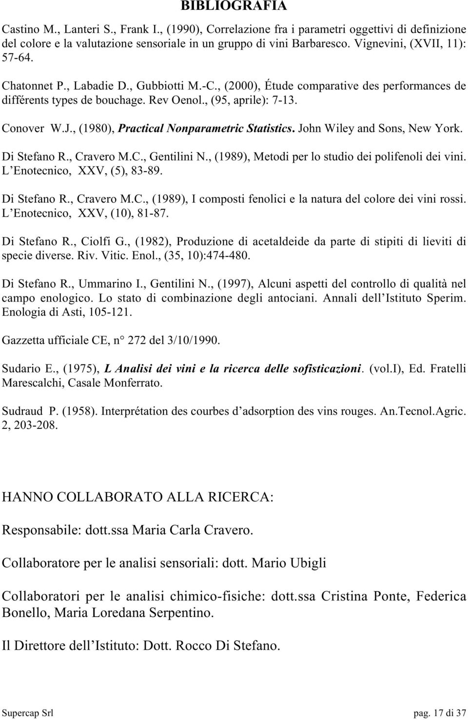 , (198), Practical Nonparametric Statistics. John Wiley and Sons, New York. Di Stefano R., Cravero M.C., Gentilini N., (1989), Metodi per lo studio dei polifenoli dei vini.