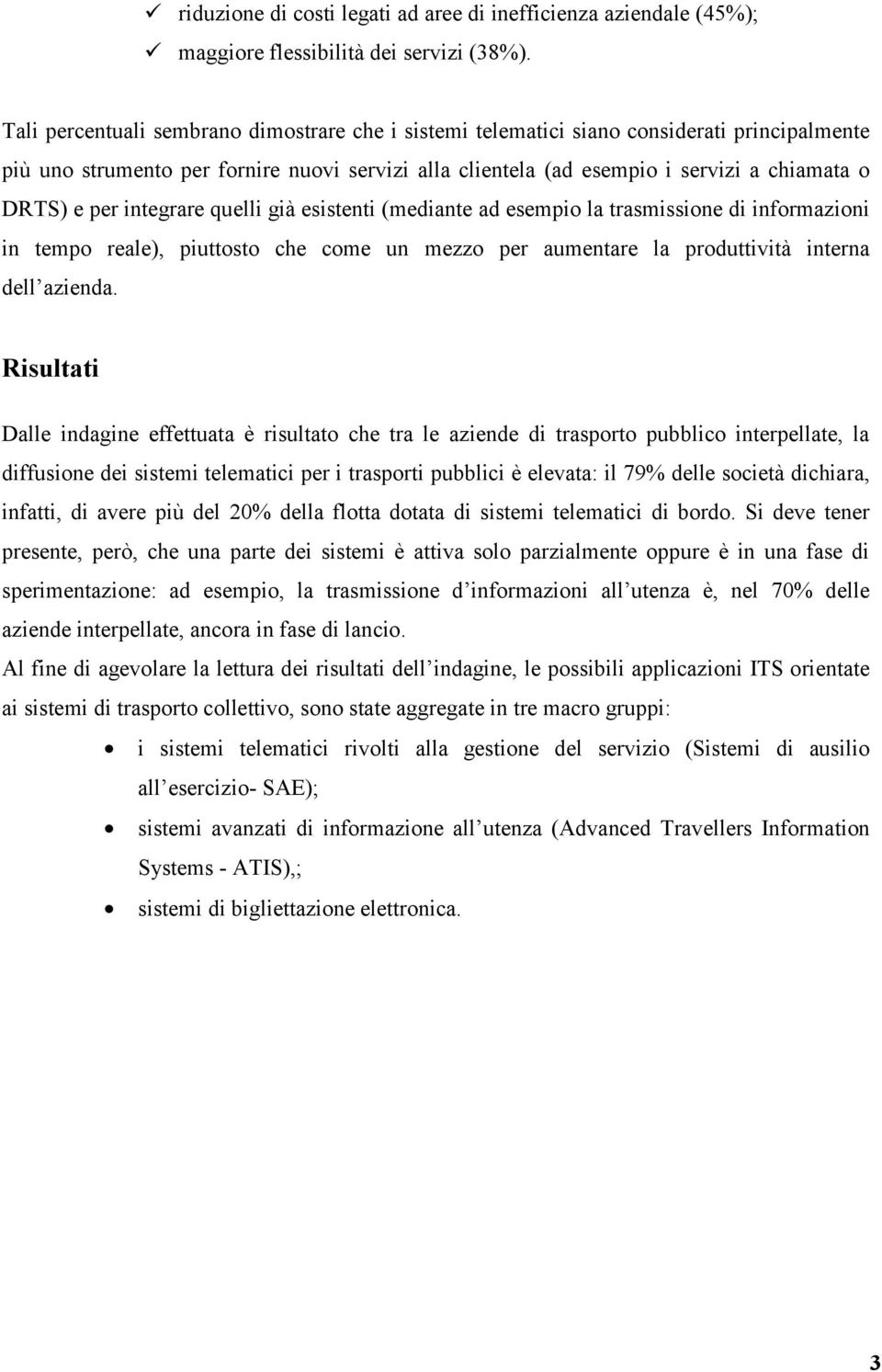 per integrare quelli già esistenti (mediante ad esempio la trasmissione di informazioni in tempo reale), piuttosto che come un mezzo per aumentare la produttività interna dell azienda.