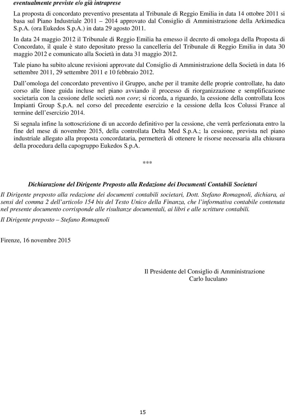 In data 24 maggio 2012 il Tribunale di Reggio Emilia ha emesso il decreto di omologa della Proposta di Concordato, il quale è stato depositato presso la cancelleria del Tribunale di Reggio Emilia in