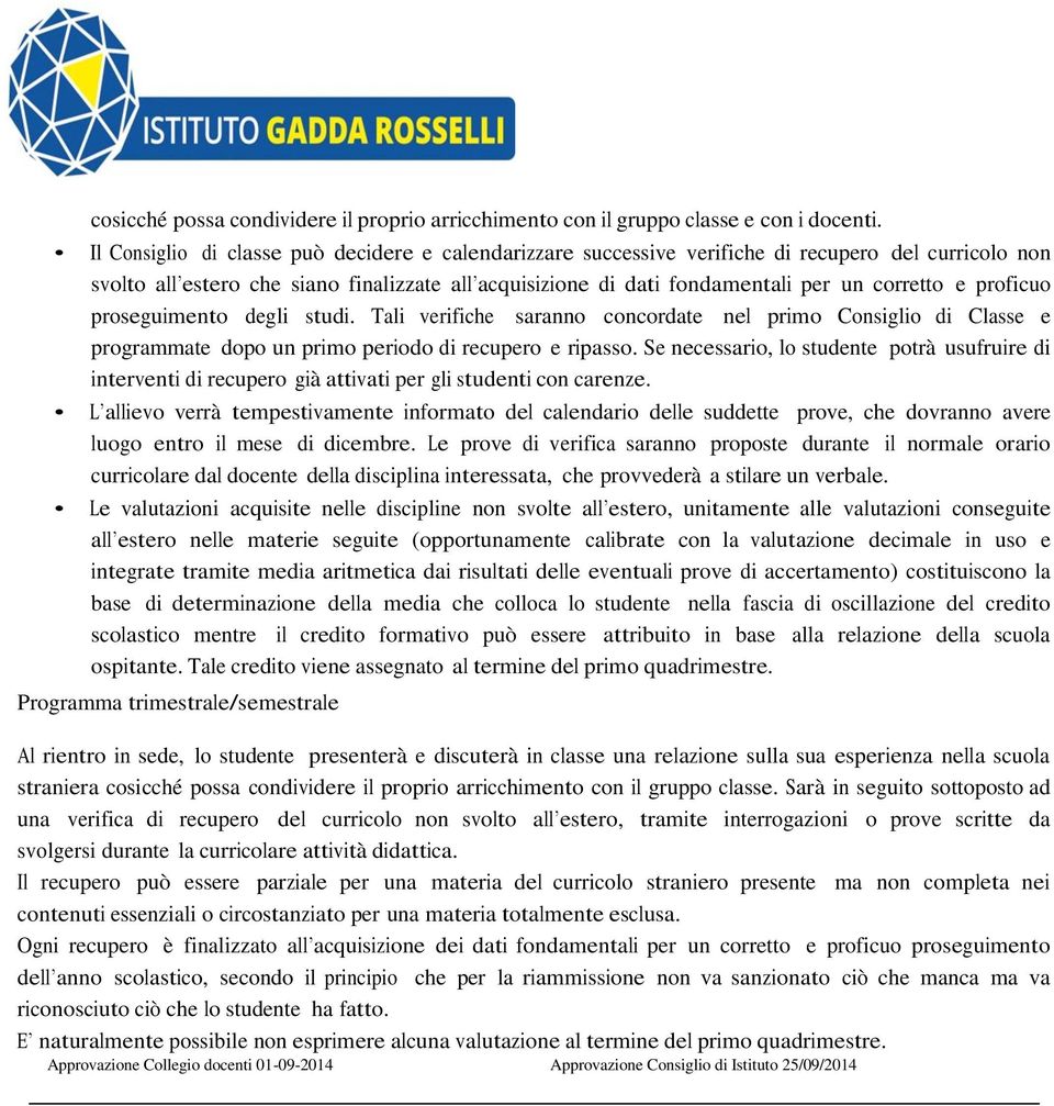 proficuo proseguimento degli studi. Tali verifiche saranno concordate nel primo Consiglio di Classe e programmate dopo un primo periodo di recupero e ripasso.