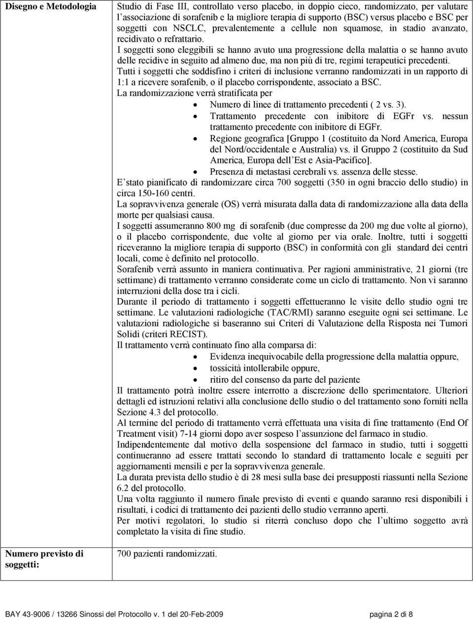 I soggetti sono eleggibili se hanno avuto una progressione della malattia o se hanno avuto delle recidive in seguito ad almeno due, ma non più di tre, regimi terapeutici precedenti.