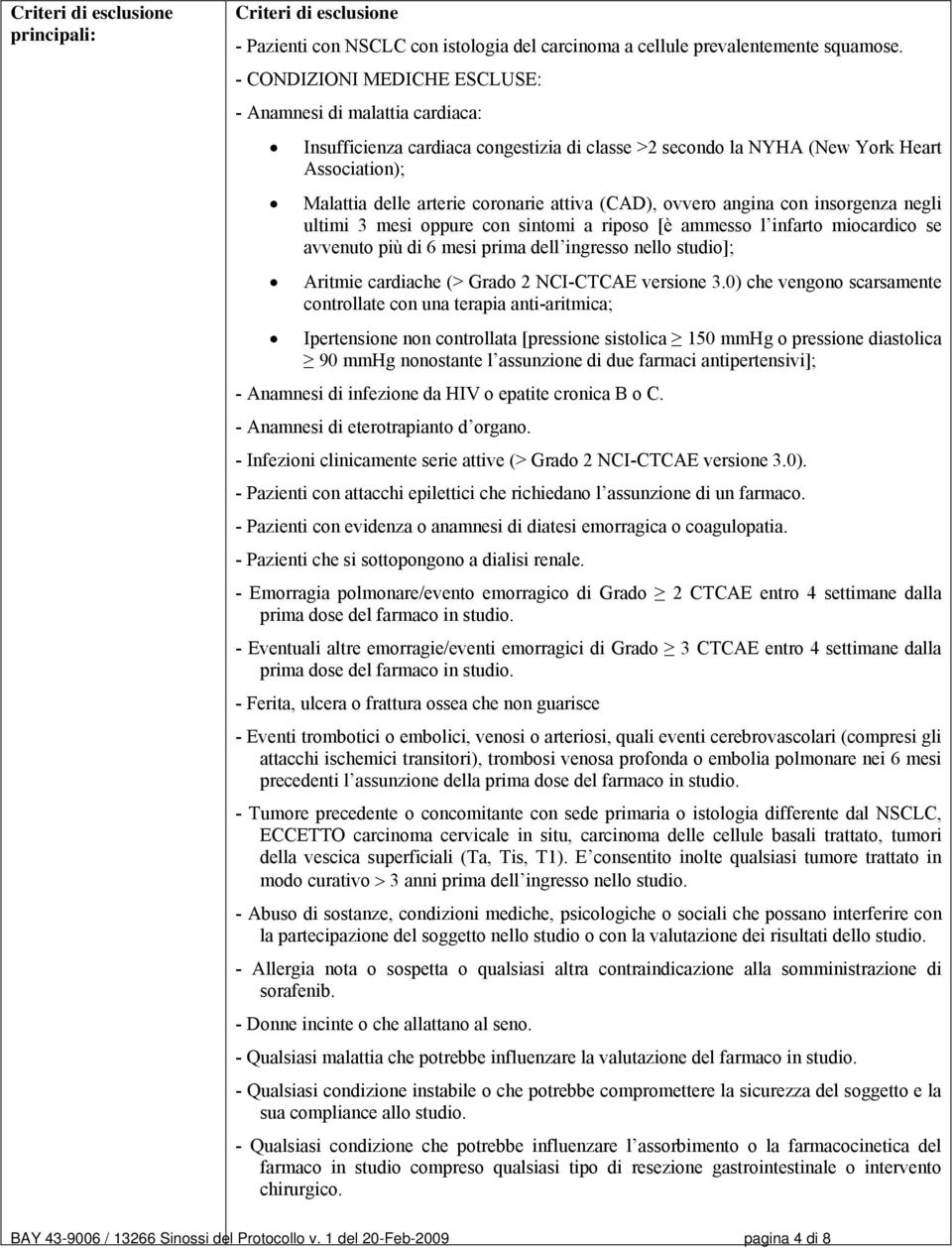 (CAD), ovvero angina con insorgenza negli ultimi 3 mesi oppure con sintomi a riposo [è ammesso l infarto miocardico se avvenuto più di 6 mesi prima dell ingresso nello studio]; Aritmie cardiache (>