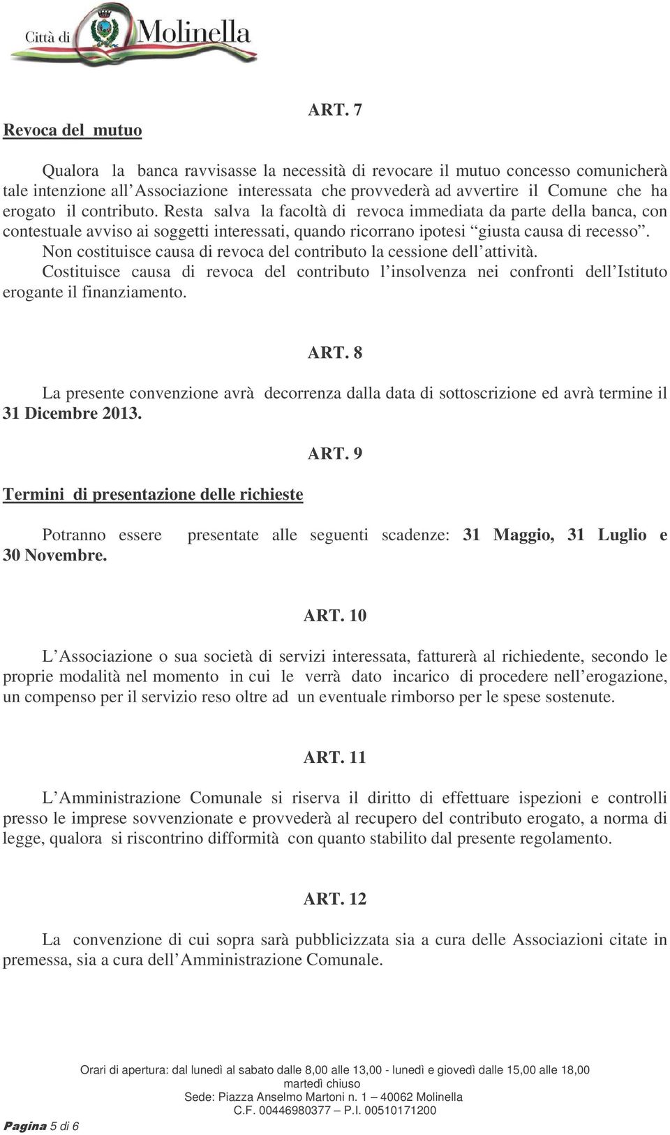 Resta salva la facoltà di revoca immediata da parte della banca, con contestuale avviso ai soggetti interessati, quando ricorrano ipotesi giusta causa di recesso.