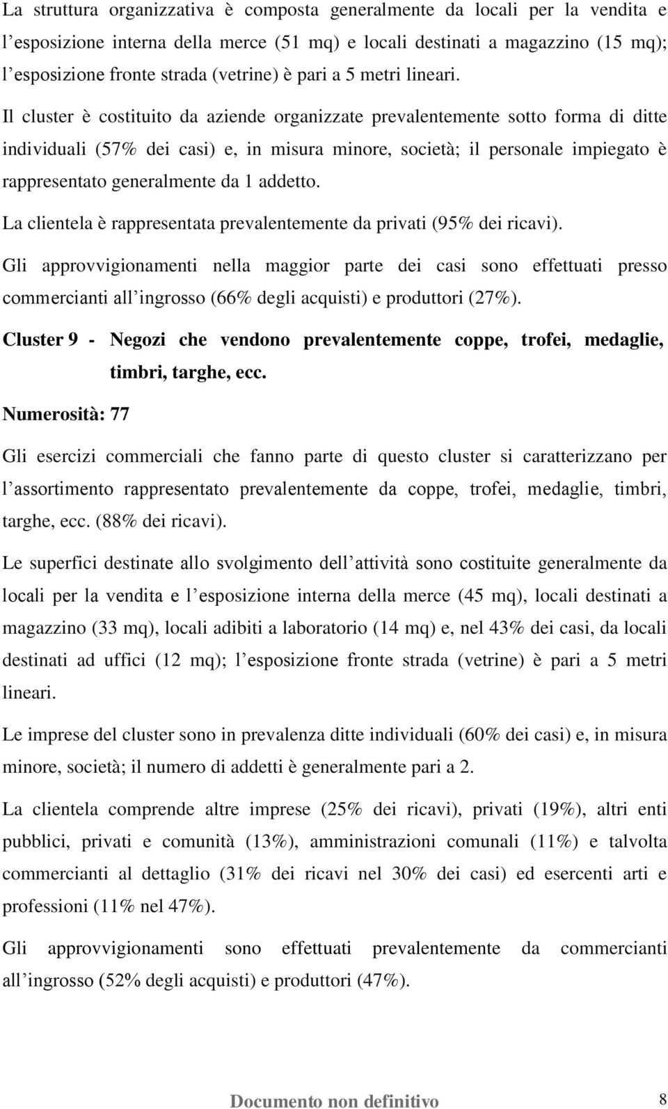 Il cluster è costituito da aziende organizzate prevalentemente sotto forma di ditte individuali (57% dei casi) e, in misura minore, società; il personale impiegato è rappresentato generalmente da 1