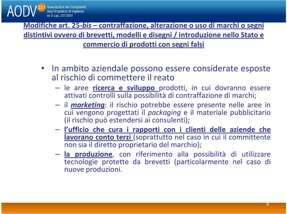 possono essere considerate esposte al rischio di commettere il reato le aree ricerca e sviluppo prodotti, in cui dovranno essere attivati controlli sulla possibilità di contraffazione di marchi; il