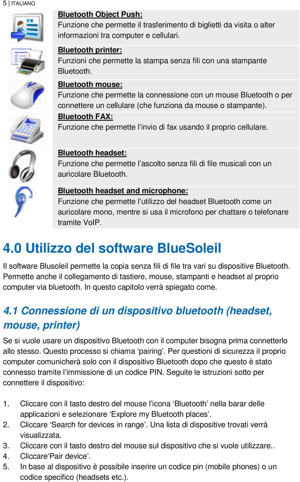 Bluetooth mouse: Funzione che permette la connessione con un mouse Bluetooth o per connettere un cellulare (che funziona da mouse o stampante).