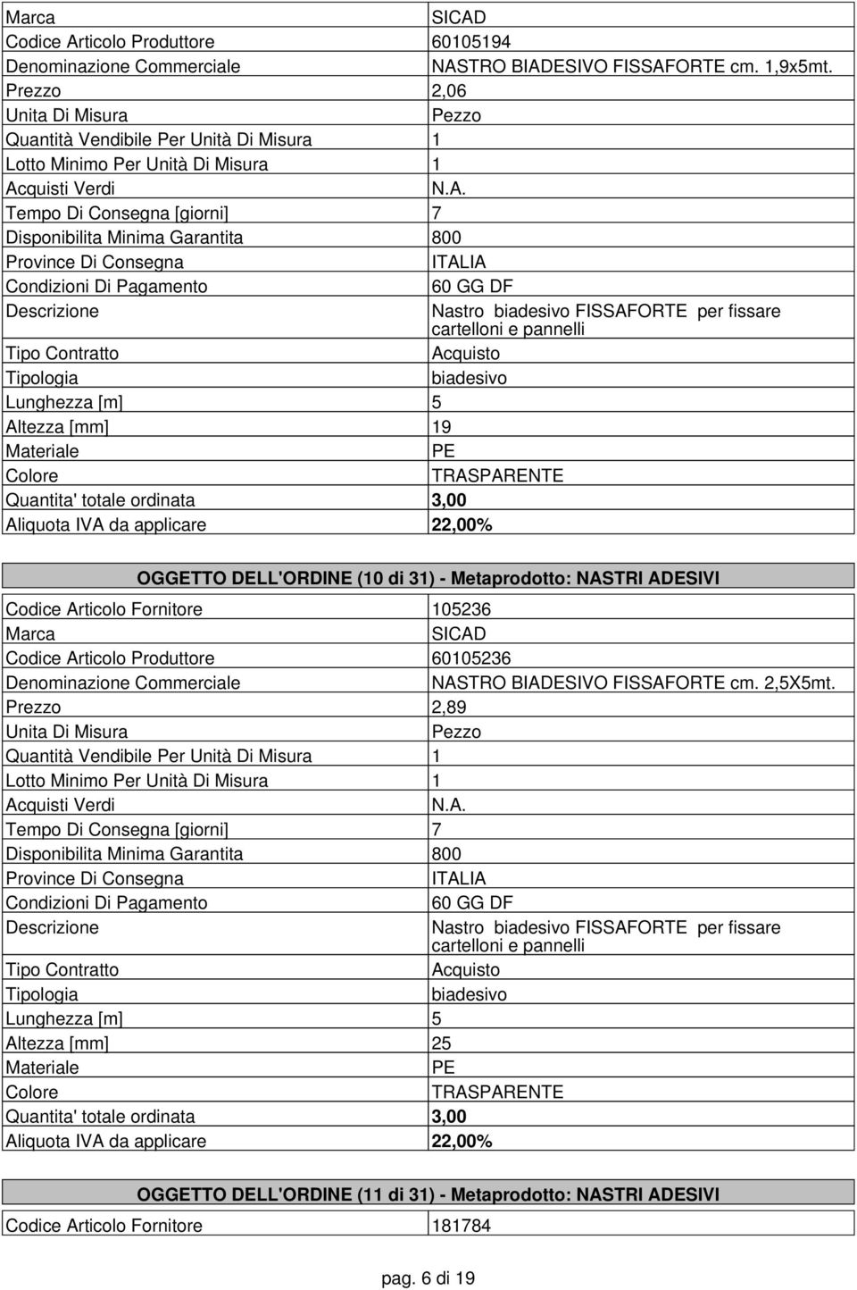 SICAD Codice Articolo Produttore 60105236 NASTRO BIADESIVO FISSAFORTE cm. 2,5X5mt. Prezzo 2,89 N.A. Tempo Di Consegna [giorni] 7 Disponibilita Minima Garantita 800 Nastro biadesivo