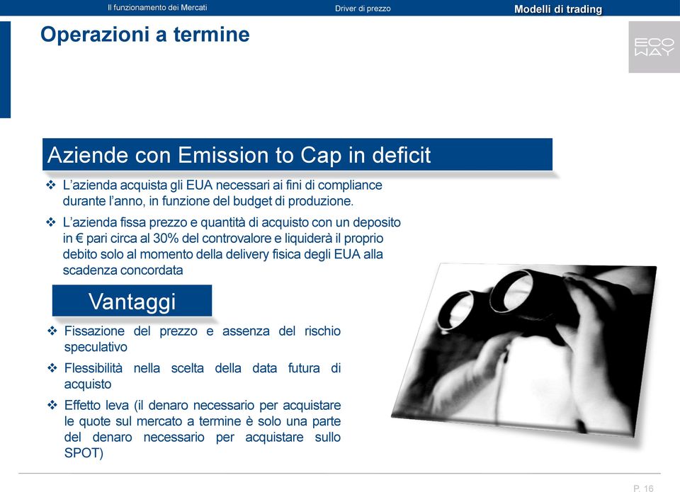 L azienda fissa prezzo e quantità di acquisto con un deposito in pari circa al 30% del controvalore e liquiderà il proprio debito solo al momento della delivery