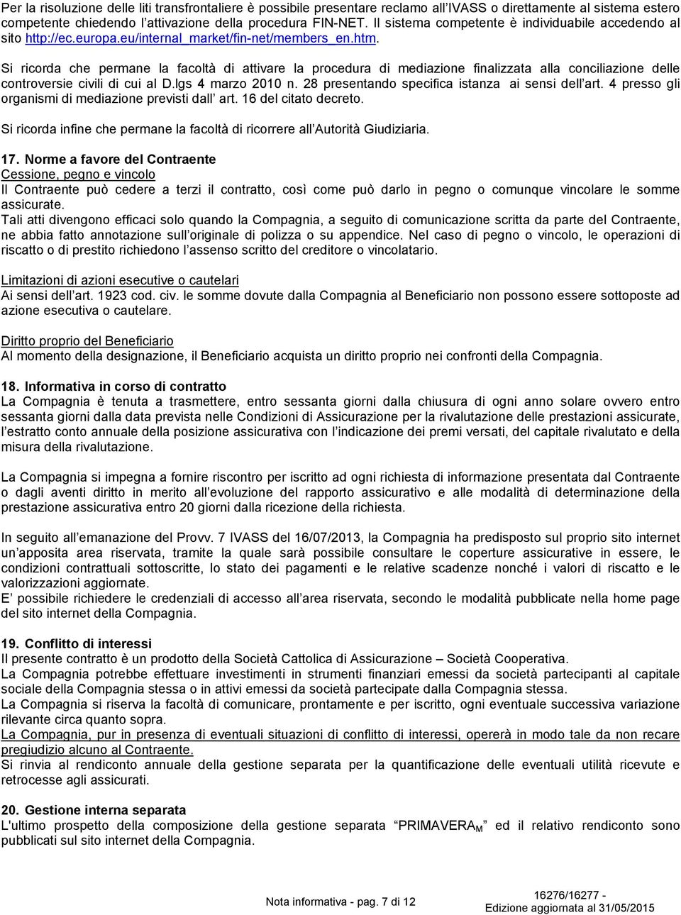 Si ricorda che permane la facoltà di attivare la procedura di mediazione finalizzata alla conciliazione delle controversie civili di cui al D.lgs 4 marzo 2010 n.