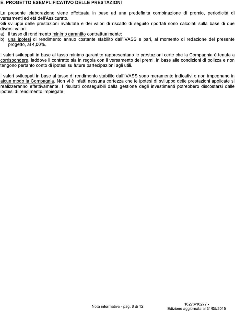 b) una ipotesi di rendimento annuo costante stabilito dall IVASS e pari, al momento di redazione del presente progetto, al 4,00%.