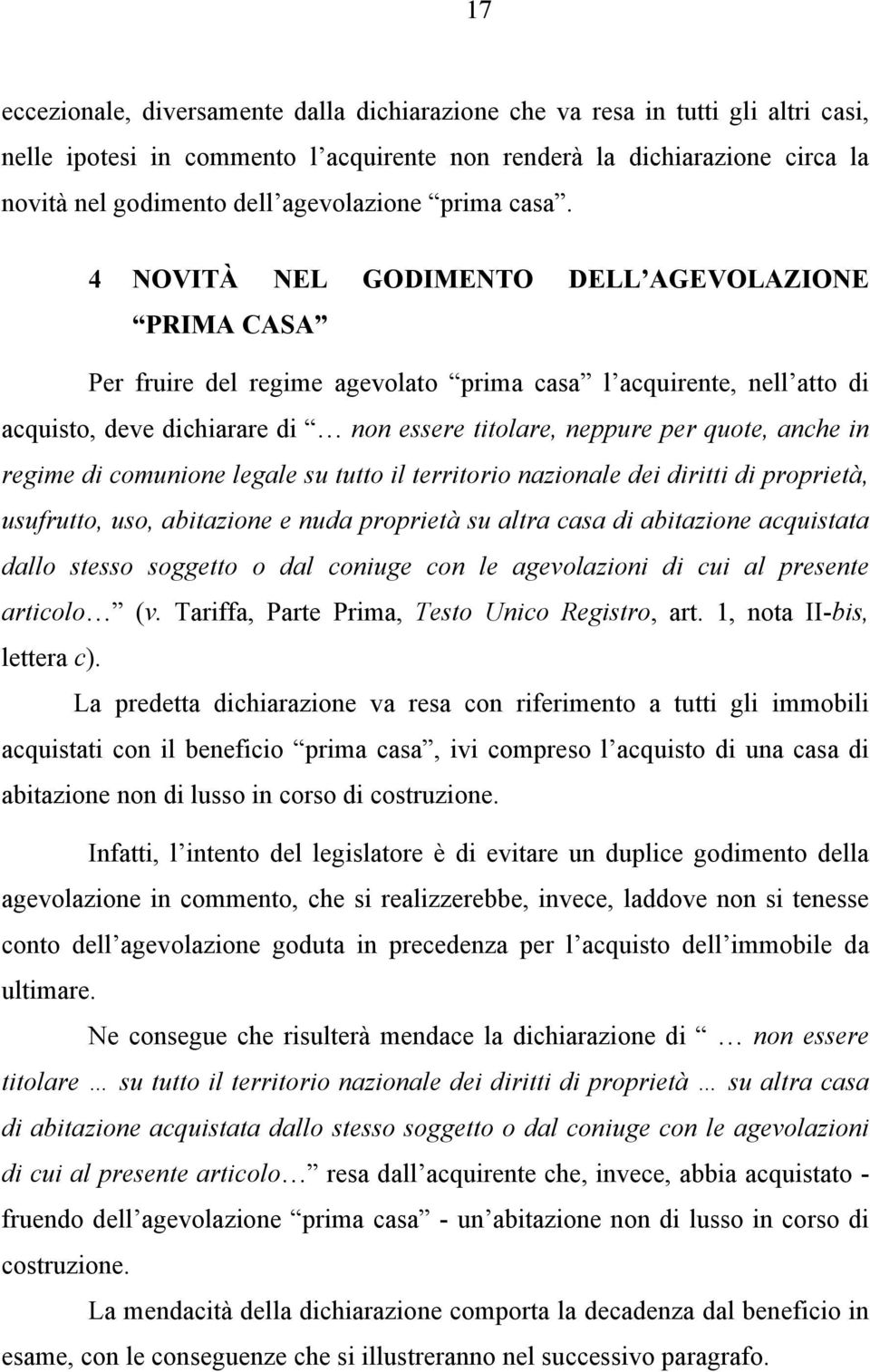 4 NOVITÀ NEL GODIMENTO DELL AGEVOLAZIONE PRIMA CASA Per fruire del regime agevolato prima casa l acquirente, nell atto di acquisto, deve dichiarare di non essere titolare, neppure per quote, anche in