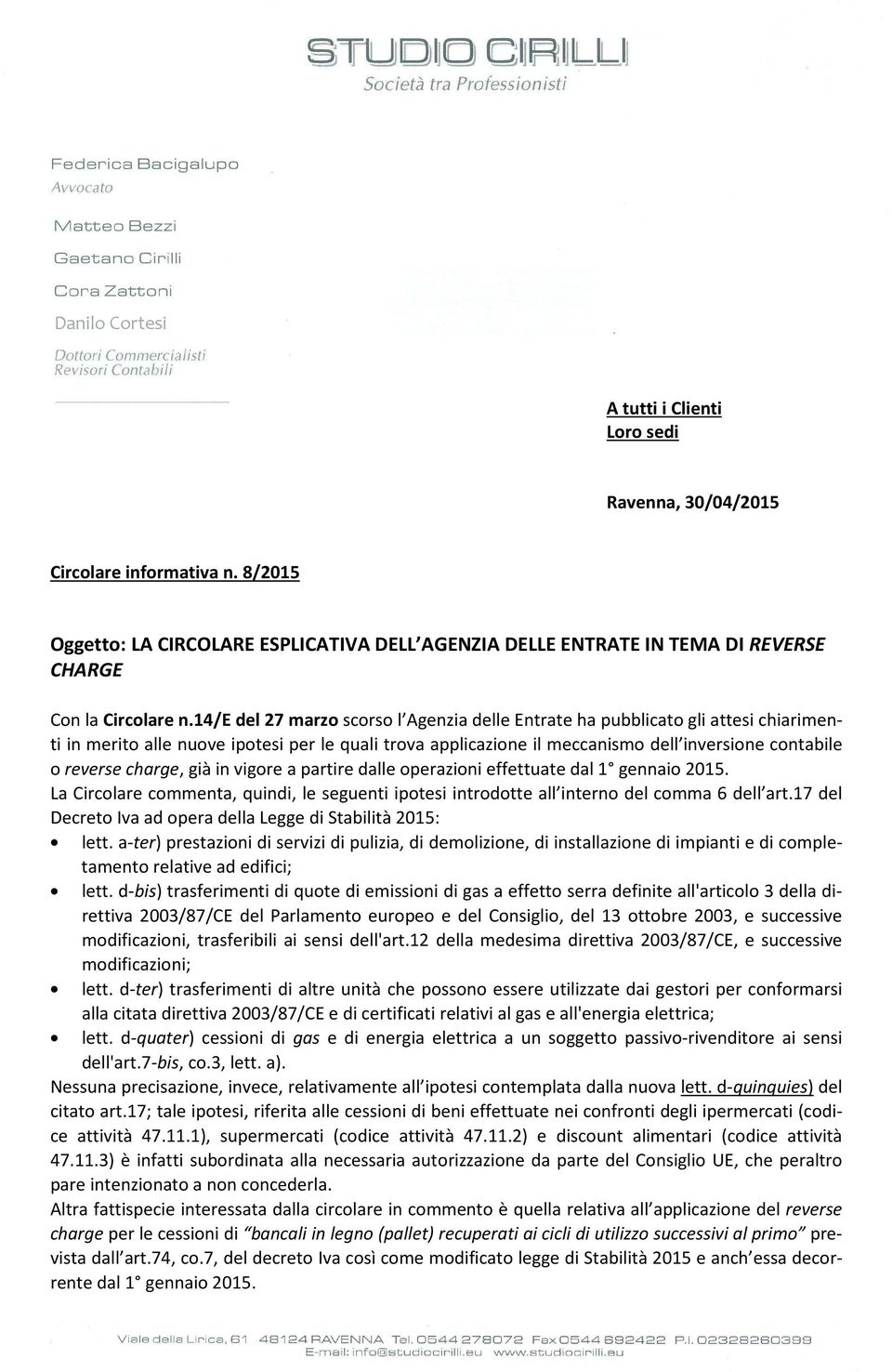 14/e del 27 marzo scorso l Agenzia delle Entrate ha pubblicato gli attesi chiarimenti in merito alle nuove ipotesi per le quali trova applicazione il meccanismo dell inversione contabile o reverse