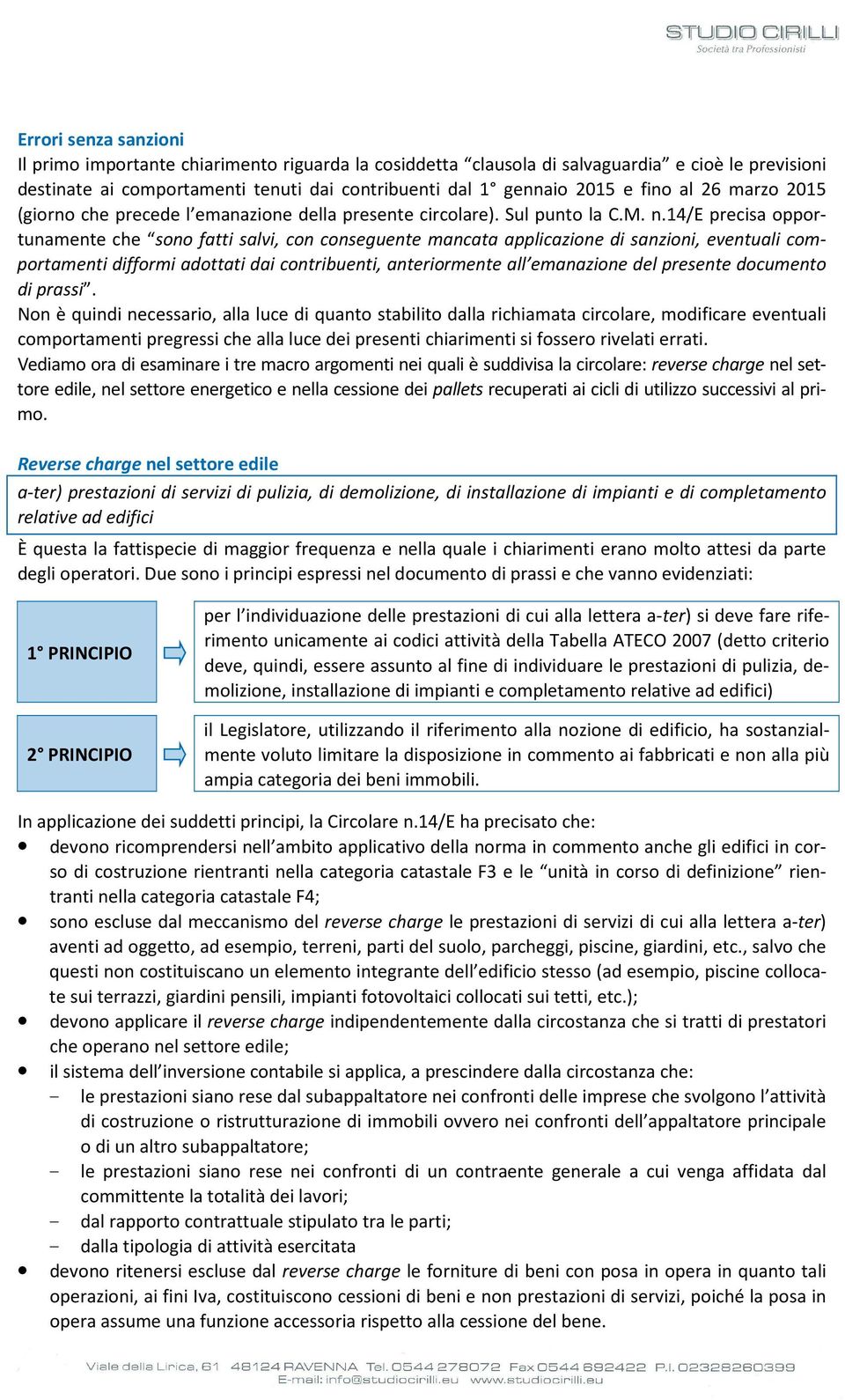 14/e precisa opportunamente che sono fatti salvi, con conseguente mancata applicazione di sanzioni, eventuali comportamenti difformi adottati dai contribuenti, anteriormente all emanazione del