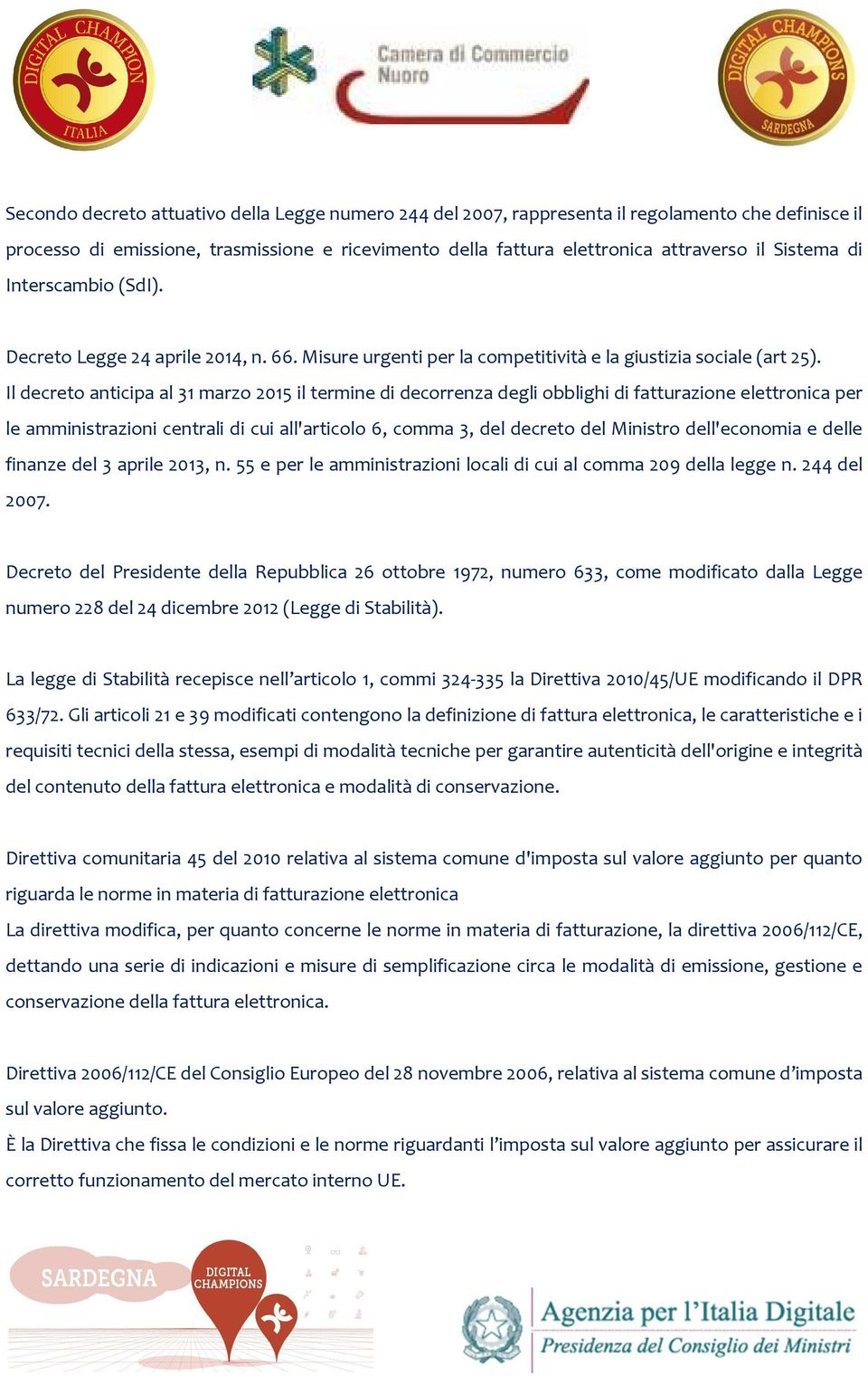 Il decreto anticipa al 31 marzo 2015 il termine di decorrenza degli obblighi di fatturazione elettronica per le amministrazioni centrali di cui all'articolo 6, comma 3, del decreto del Ministro