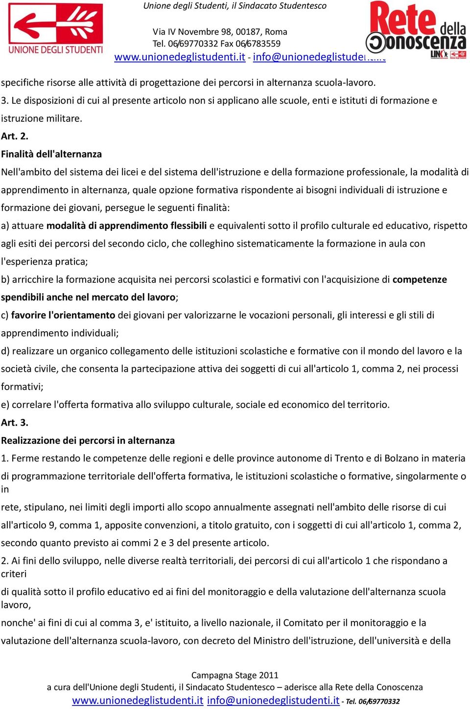 Finalità dell'alternanza Nell'ambito del sistema dei licei e del sistema dell'istruzione e della formazione professionale, la modalità di apprendimento in alternanza, quale opzione formativa