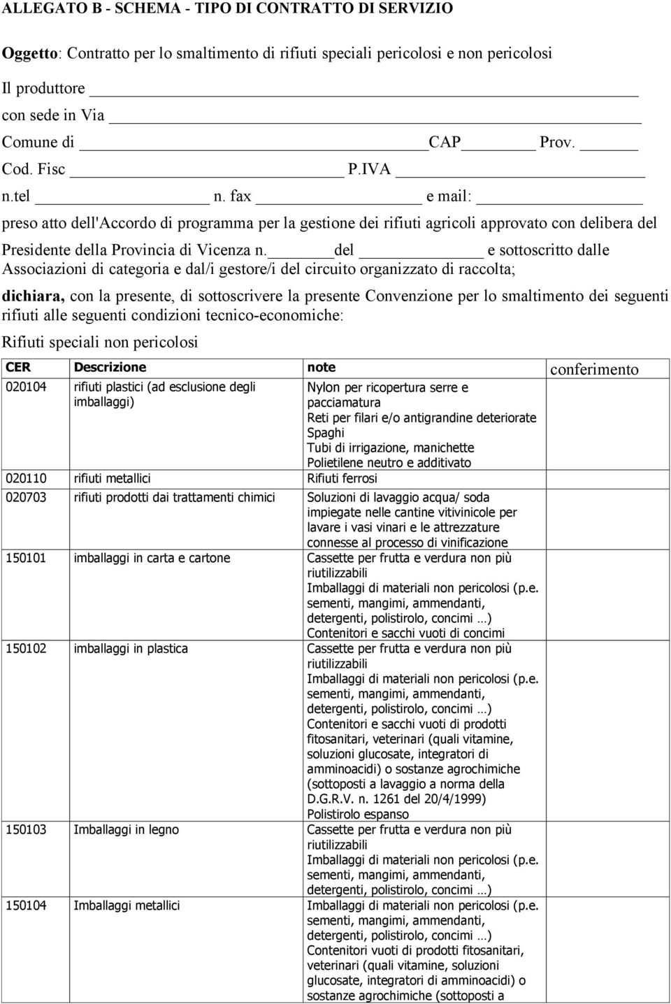 del e sottoscritto dalle Associazioni di categoria e dal/i gestore/i del circuito organizzato di raccolta; dichiara, con la presente, di sottoscrivere la presente Convenzione per lo smaltimento dei