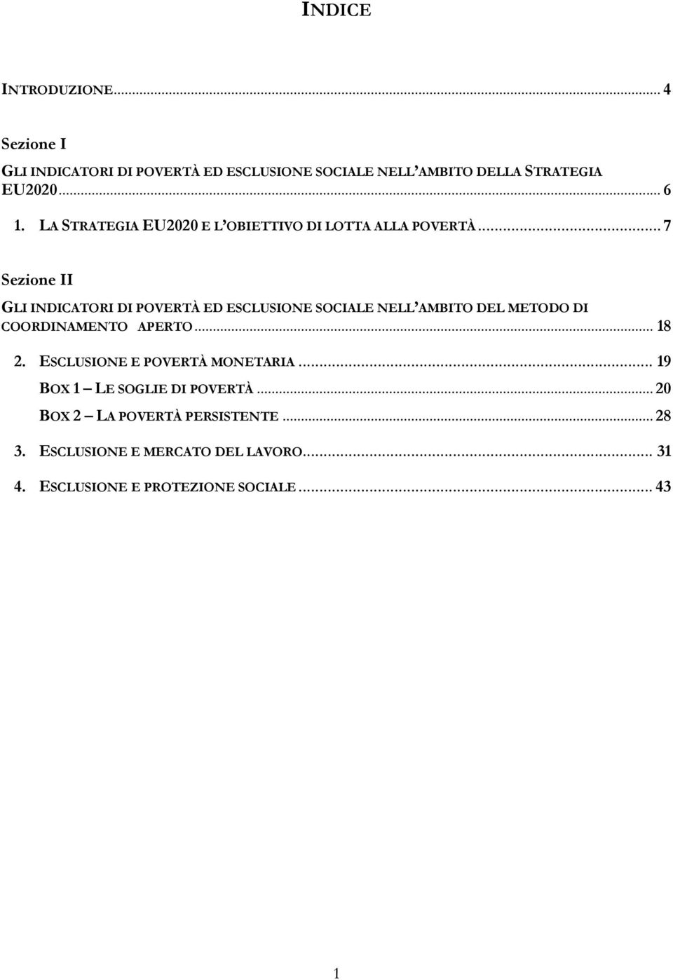 .. 7 Sezione II GLI INDICATORI DI POVERTÀ ED ESCLUSIONE SOCIALE NELL AMBITO DEL METODO DI COORDINAMENTO APERTO... 18 2.