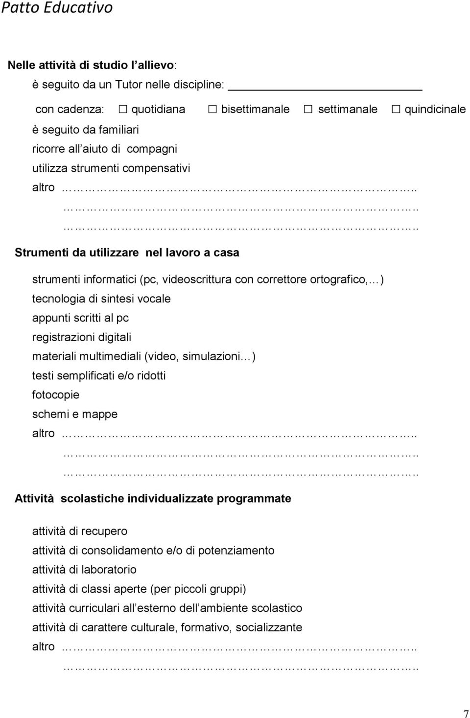 ..... Strumenti da utilizzare nel lavoro a casa strumenti informatici (pc, videoscrittura con correttore ortografico, ) tecnologia di sintesi vocale appunti scritti al pc registrazioni digitali