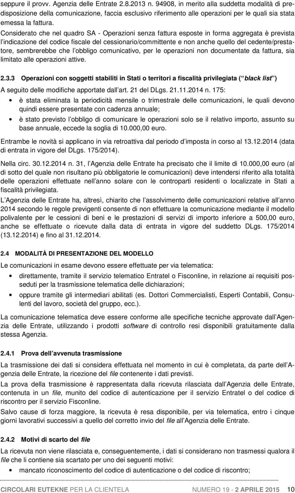 Considerato che nel quadro SA - Operazioni senza fattura esposte in forma aggregata è prevista l indicazione del codice fiscale del cessionario/committente e non anche quello del cedente/prestatore,