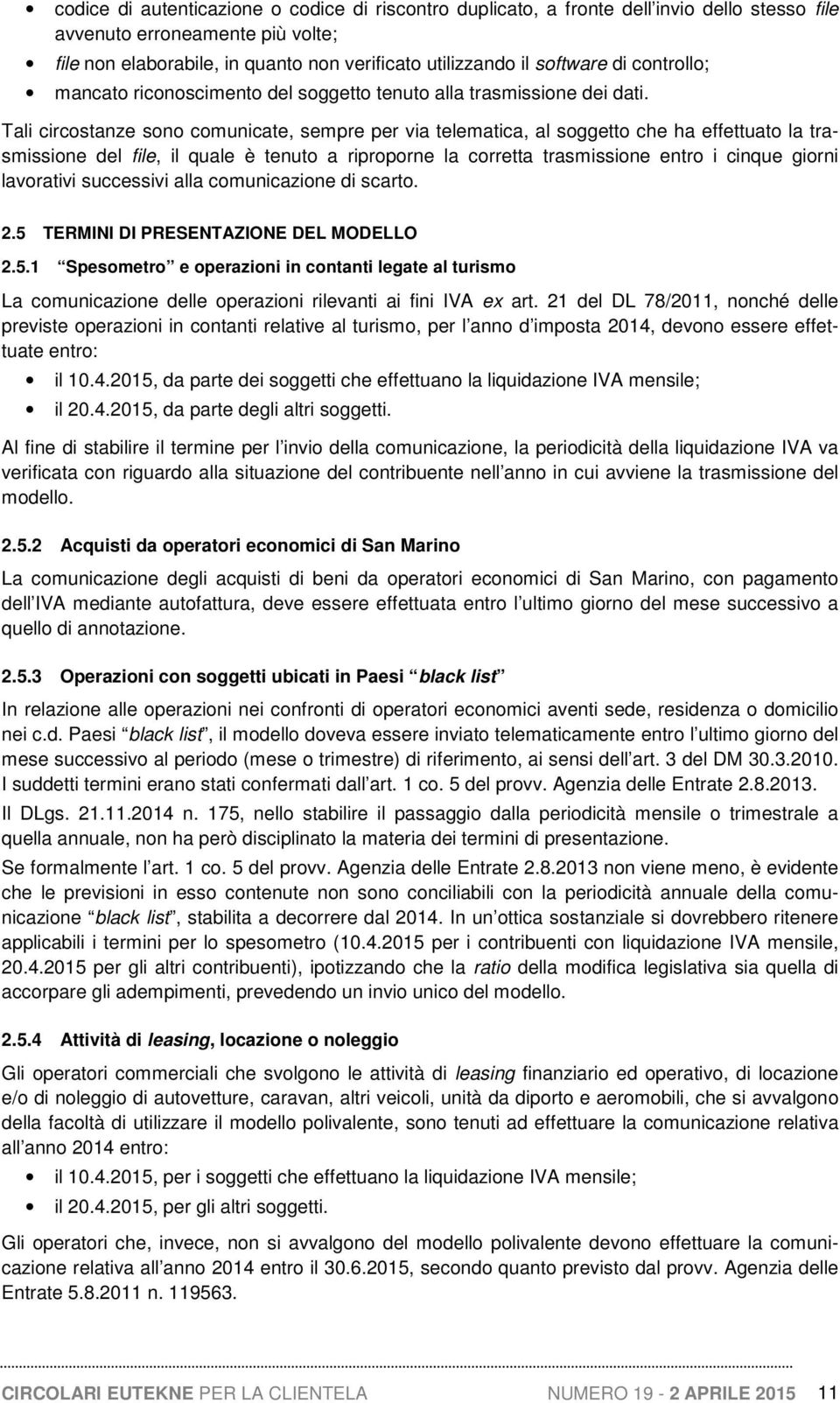 Tali circostanze sono comunicate, sempre per via telematica, al soggetto che ha effettuato la trasmissione del file, il quale è tenuto a riproporne la corretta trasmissione entro i cinque giorni