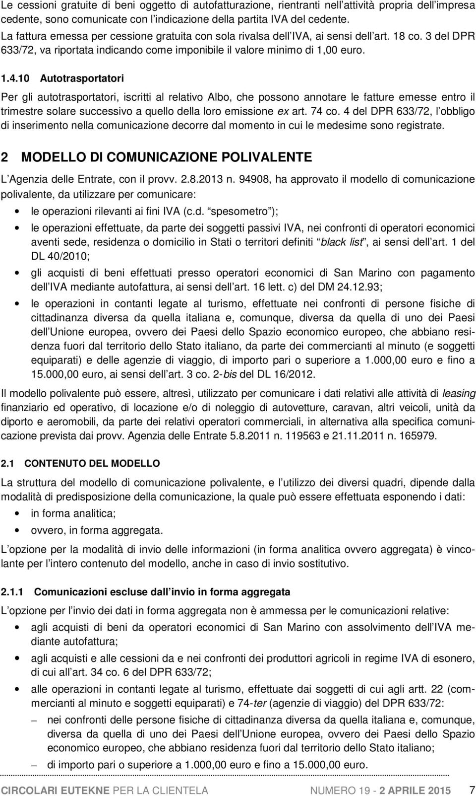 10 Autotrasportatori Per gli autotrasportatori, iscritti al relativo Albo, che possono annotare le fatture emesse entro il trimestre solare successivo a quello della loro emissione ex art. 74 co.