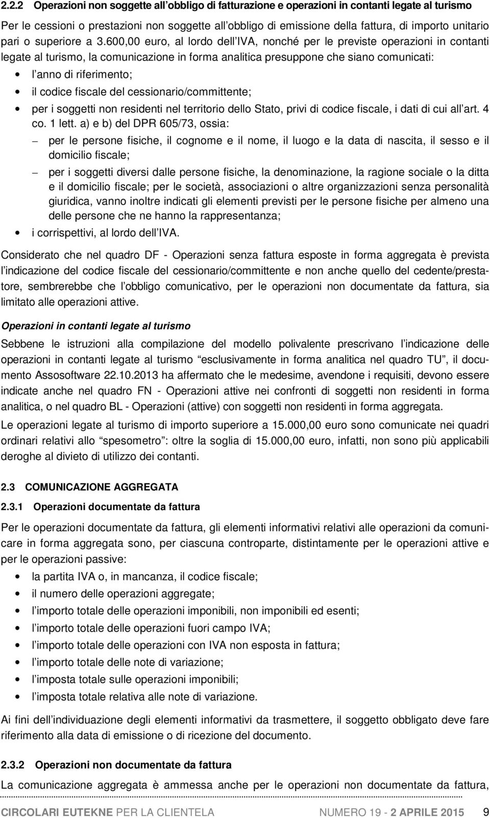 600,00 euro, al lordo dell IVA, nonché per le previste operazioni in contanti legate al turismo, la comunicazione in forma analitica presuppone che siano comunicati: l anno di riferimento; il codice