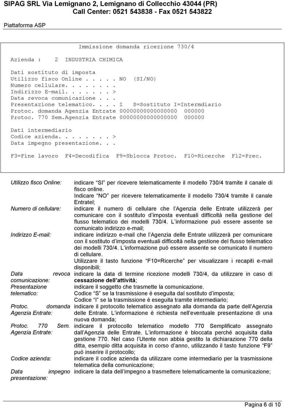 Agenzia Entrate 00000000000000000 000000 Dati intermediario Codice azienda........ > Data impegno presentazione... F3=Fine lavoro F4=Decodifica F9=Sblocca Protoc. F10=Ricerche F12=Prec.