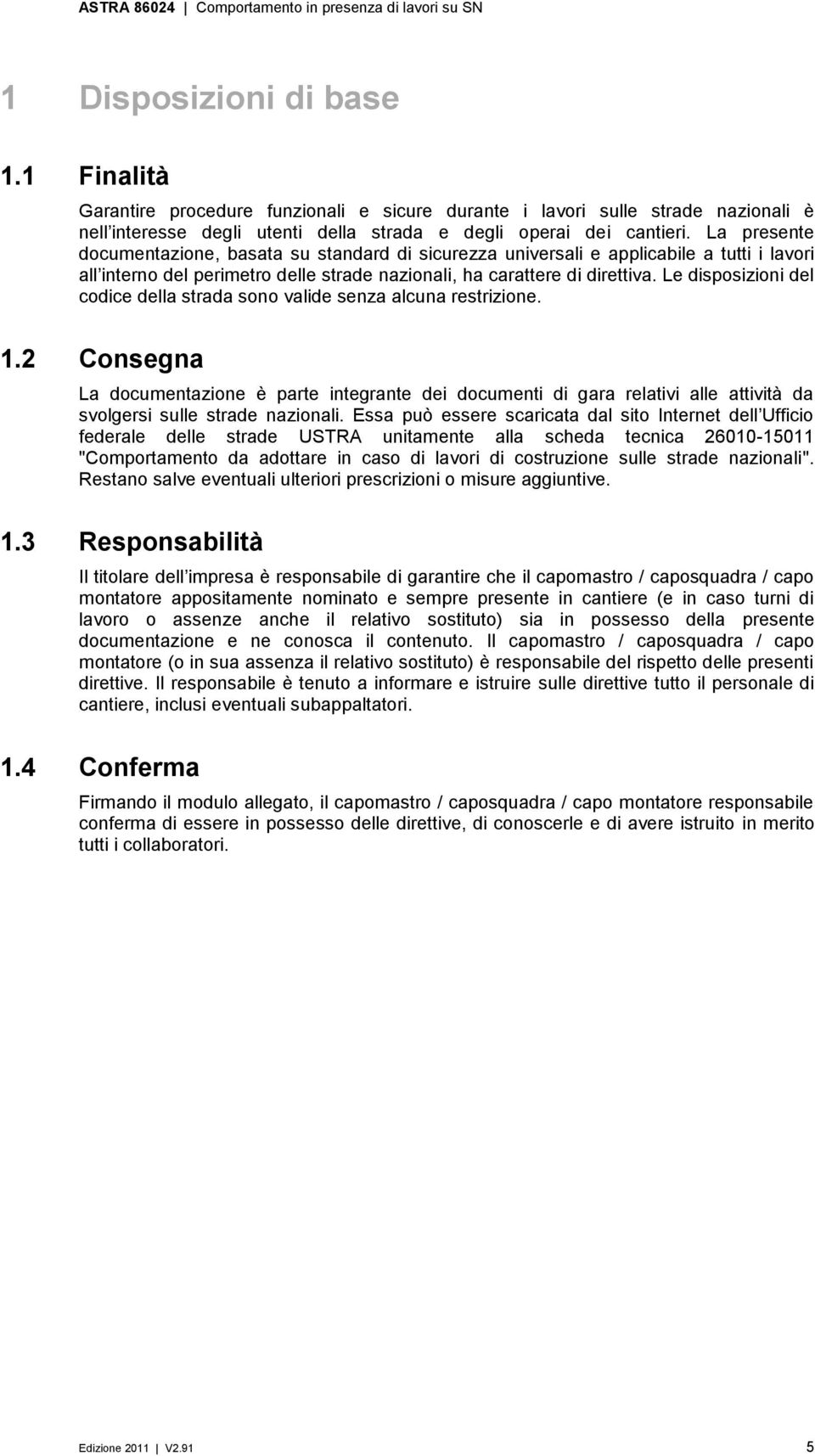 Le disposizioni del codice della strada sono valide senza alcuna restrizione. 1.