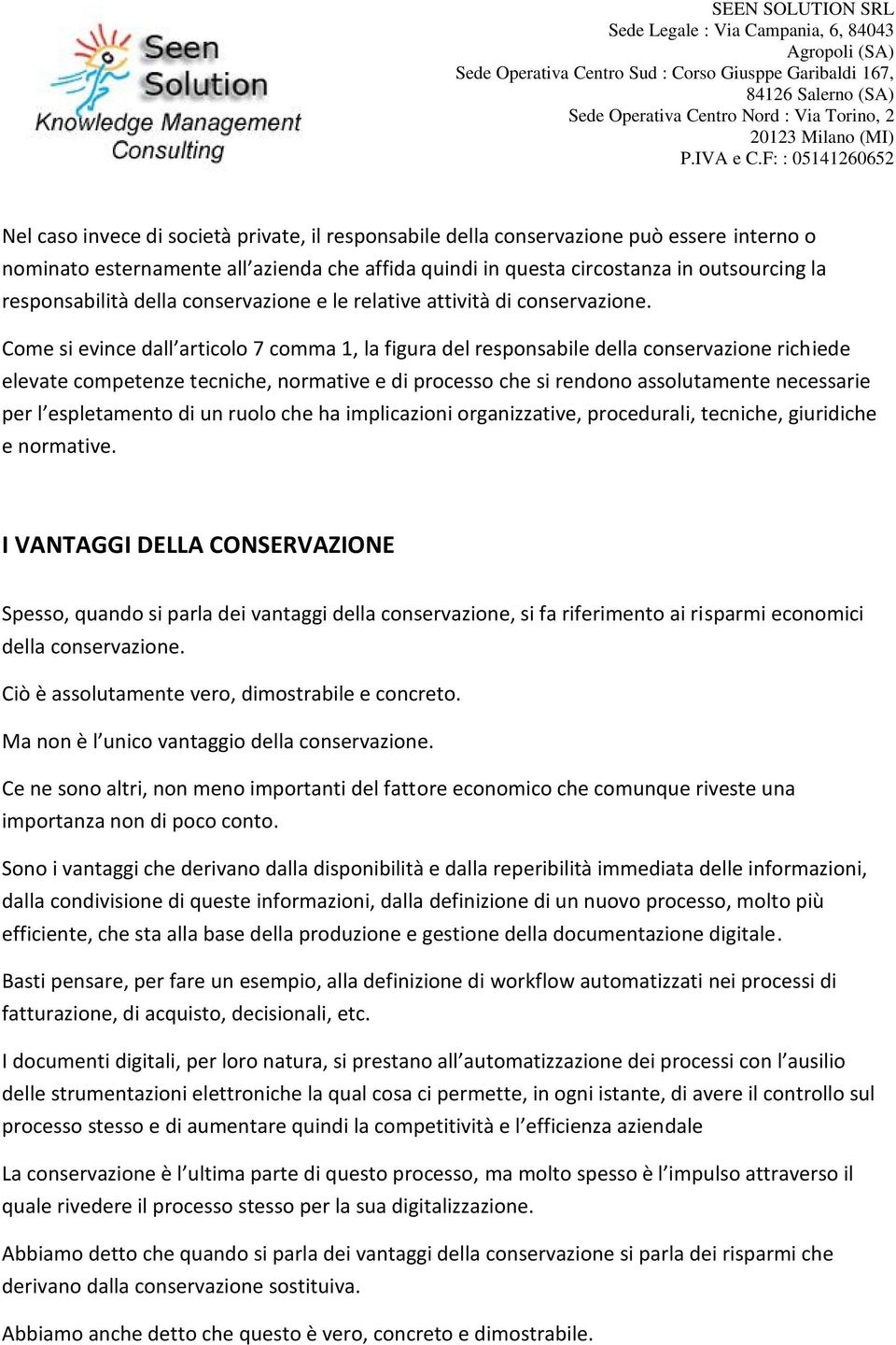 Come si evince dall articolo 7 comma 1, la figura del responsabile della conservazione richiede elevate competenze tecniche, normative e di processo che si rendono assolutamente necessarie per l