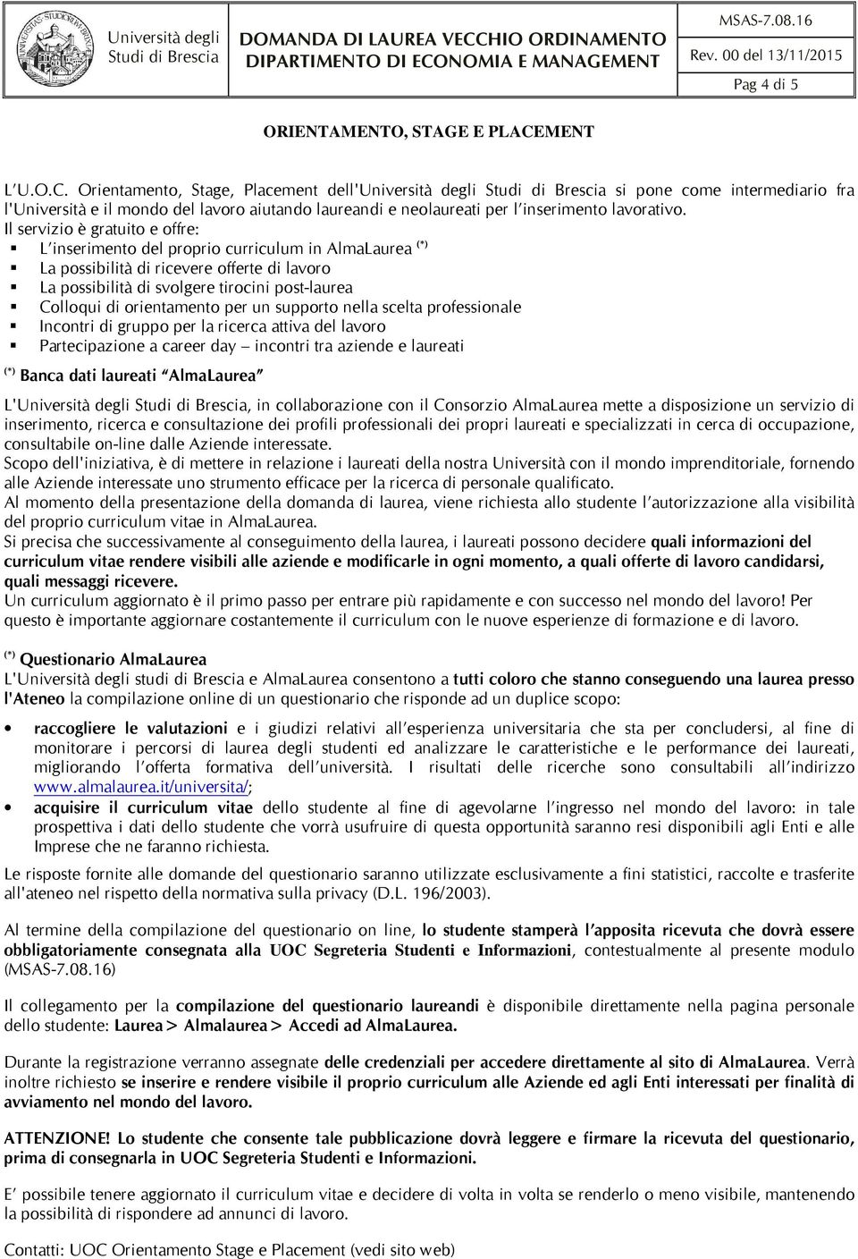 Il servizio è gratuito e offre: L inserimento del proprio curriculum in AlmaLaurea (*) La possibilità di ricevere offerte di lavoro La possibilità di svolgere tirocini post-laurea Colloqui di