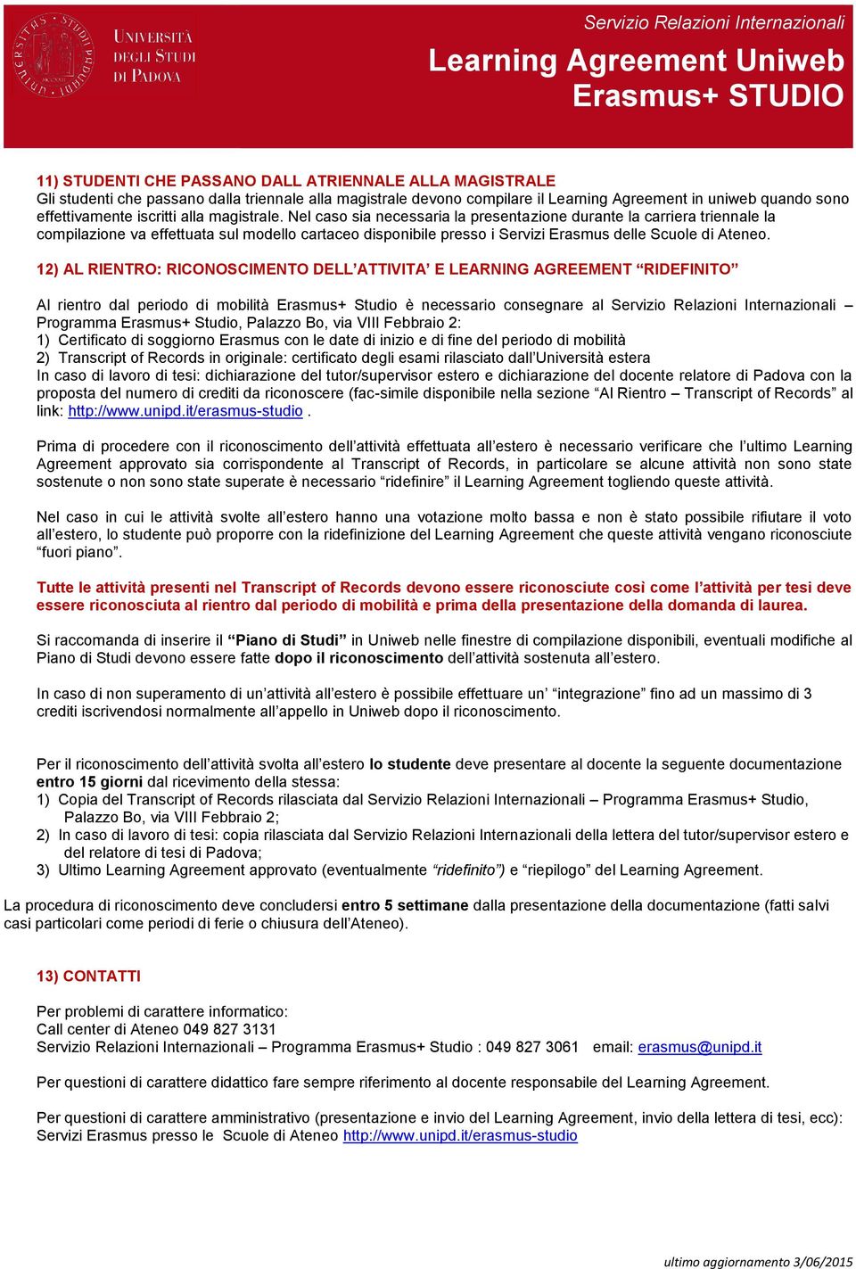 12) AL RIENTRO: RICONOSCIMENTO DELL ATTIVITA E LEARNING AGREEMENT RIDEFINITO Al rientro dal periodo di mobilità Erasmus+ Studio è necessario consegnare al Servizio Relazioni Internazionali Programma