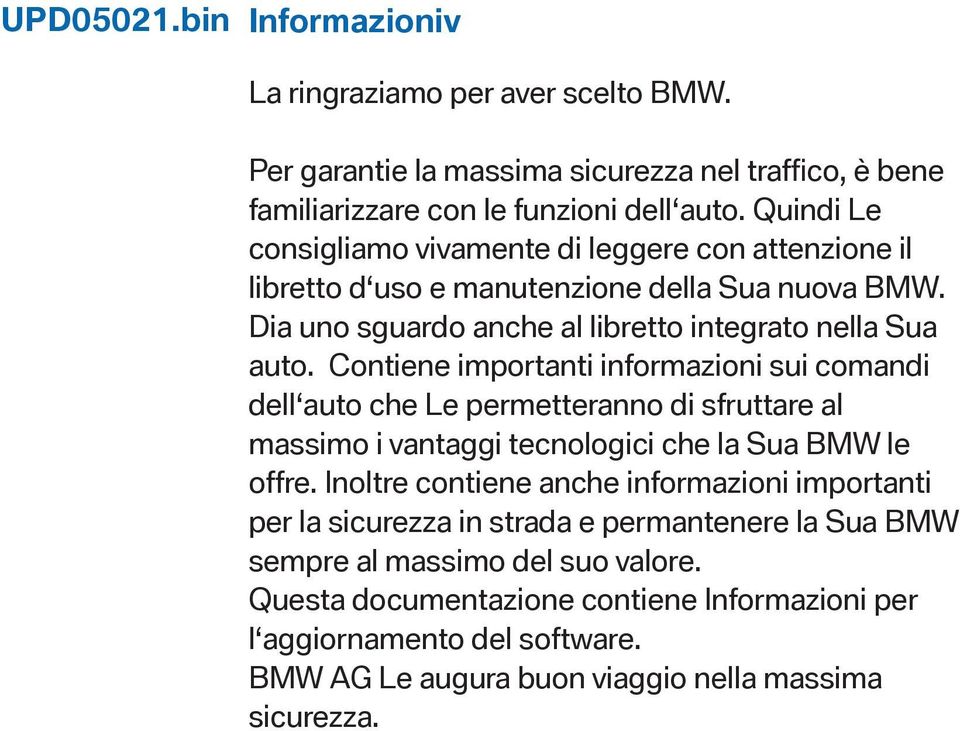 Contiene importanti informazioni sui comandi dell auto che Le permetteranno di sfruttare al massimo i vantaggi tecnologici che la Sua BMW le offre.