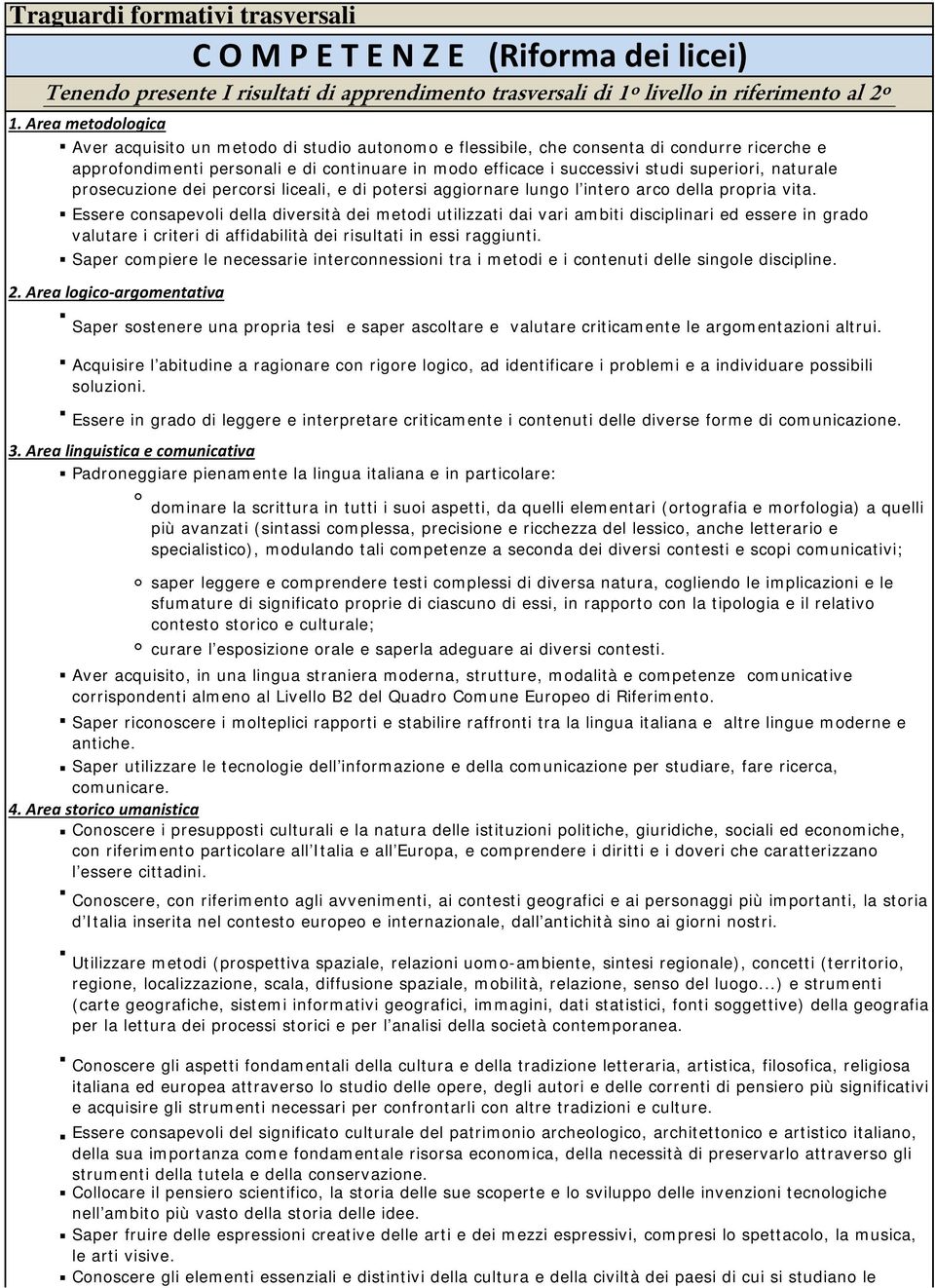 superiori, naturale prosecuzione dei percorsi liceali, e di potersi aggiornare lungo l intero arco della propria vita.