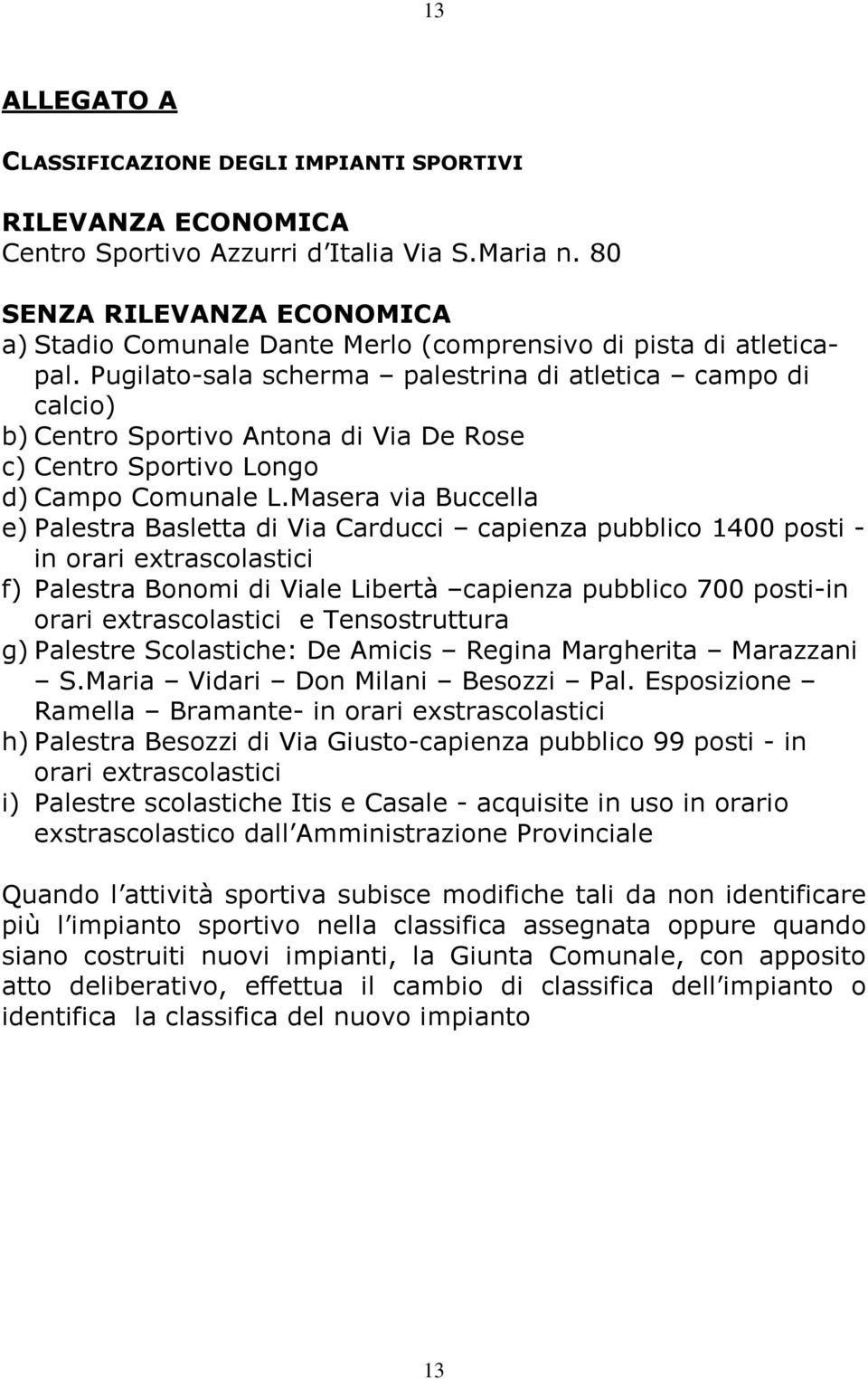 Pugilato-sala scherma palestrina di atletica campo di calcio) b) Centro Sportivo Antona di Via De Rose c) Centro Sportivo Longo d) Campo Comunale L.