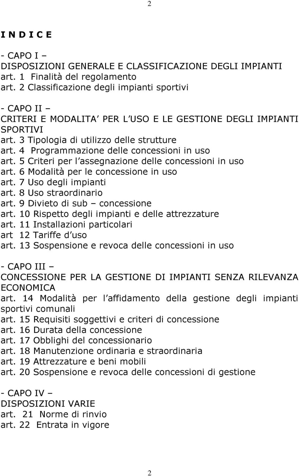 4 Programmazione delle concessioni in uso art. 5 Criteri per l assegnazione delle concessioni in uso art. 6 Modalità per le concessione in uso art. 7 Uso degli impianti art. 8 Uso straordinario art.