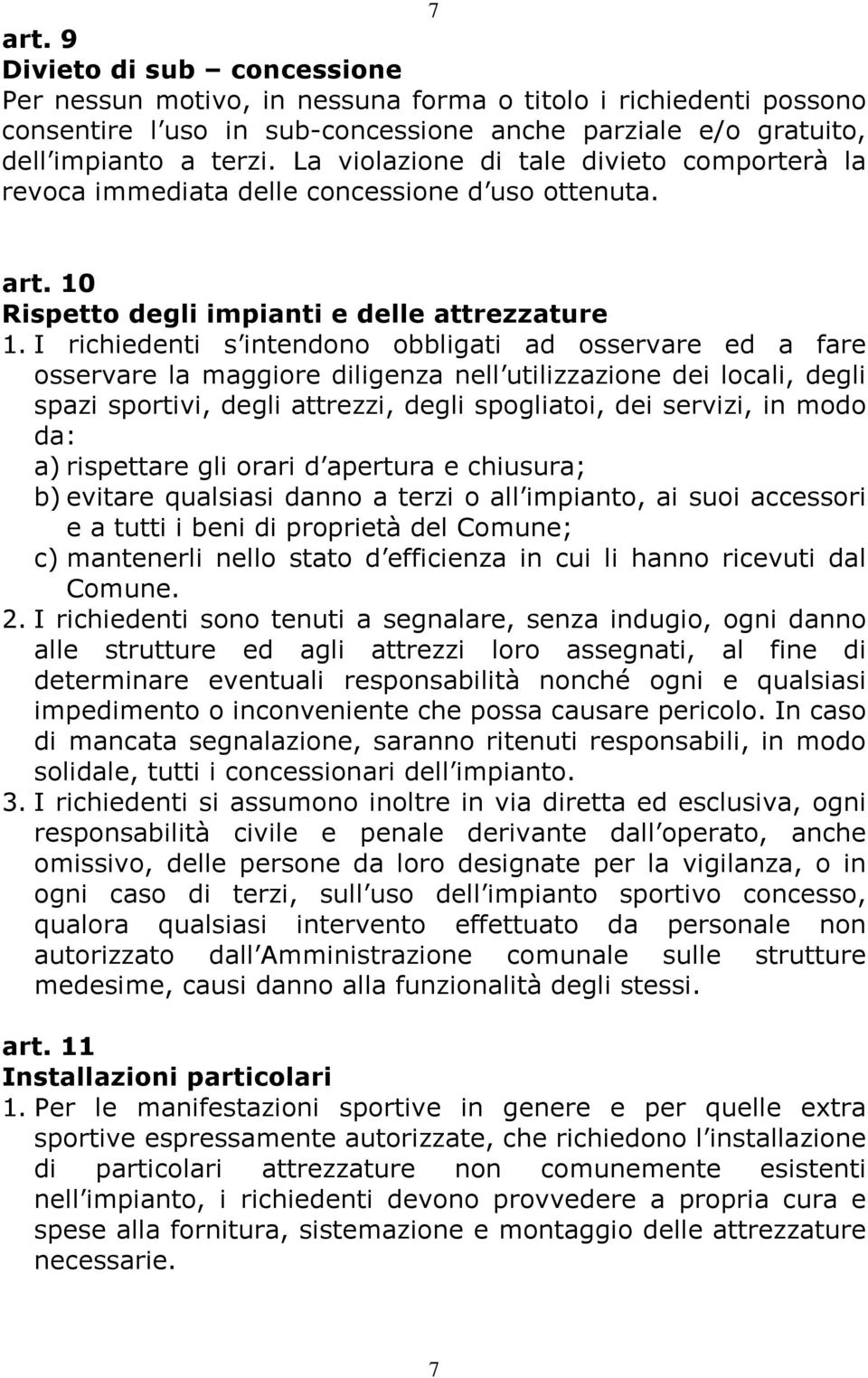 I richiedenti s intendono obbligati ad osservare ed a fare osservare la maggiore diligenza nell utilizzazione dei locali, degli spazi sportivi, degli attrezzi, degli spogliatoi, dei servizi, in modo