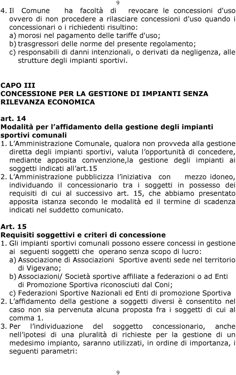 CAPO III CONCESSIONE PER LA GESTIONE DI IMPIANTI SENZA RILEVANZA ECONOMICA art. 14 Modalità per l affidamento della gestione degli impianti sportivi comunali 1.