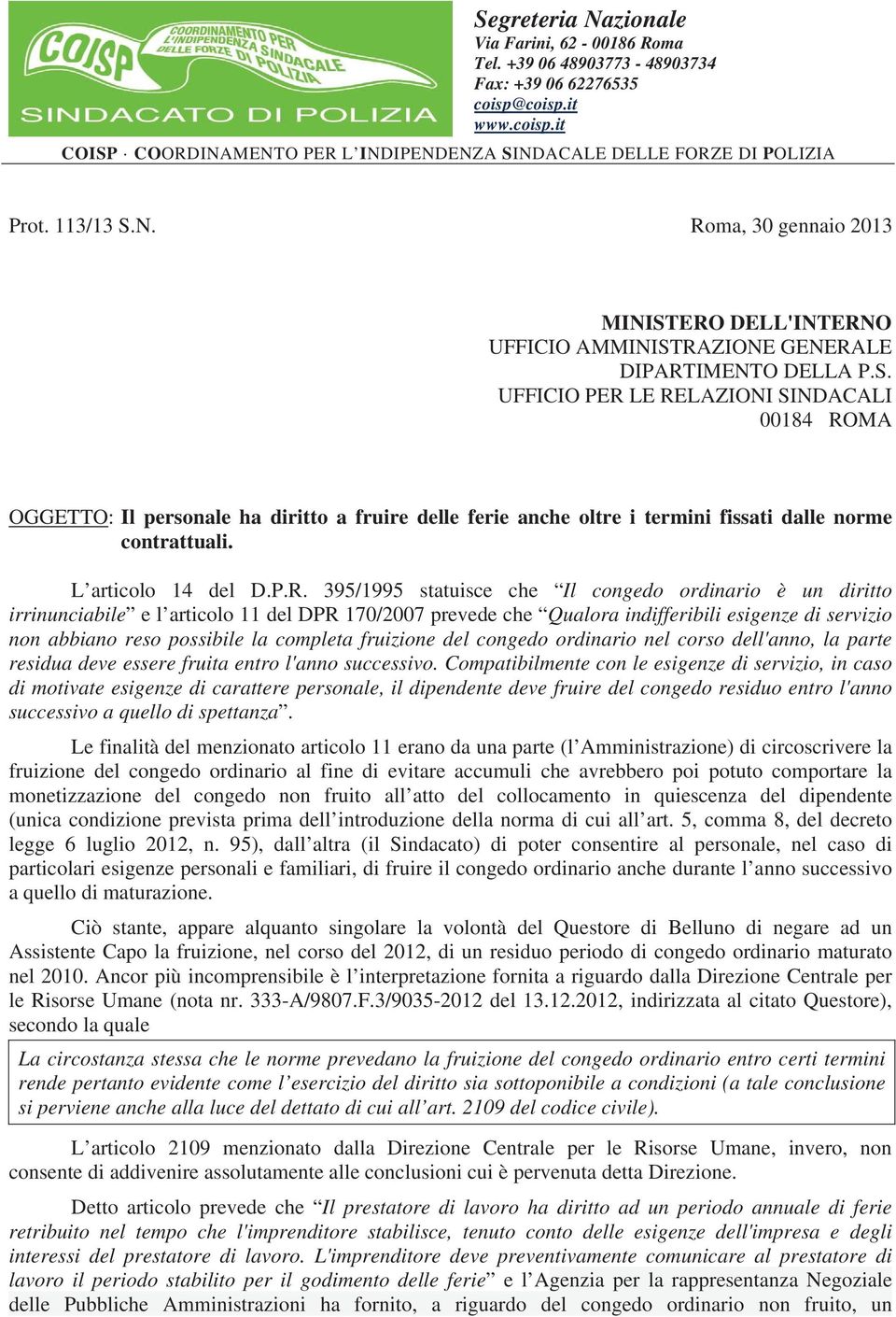 395/1995 statuisce che Il congedo ordinario è un diritto irrinunciabile e l articolo 11 del DPR 170/2007 prevede che Qualora indifferibili esigenze di servizio non abbiano reso possibile la completa