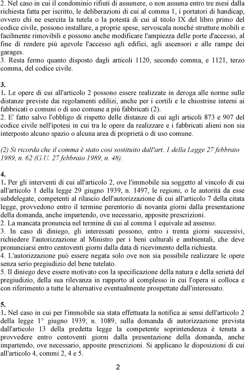 modificare l'ampiezza delle porte d'accesso, al fine di rendere più agevole l'accesso agli edifici, agli ascensori e alle rampe dei garages. 3.