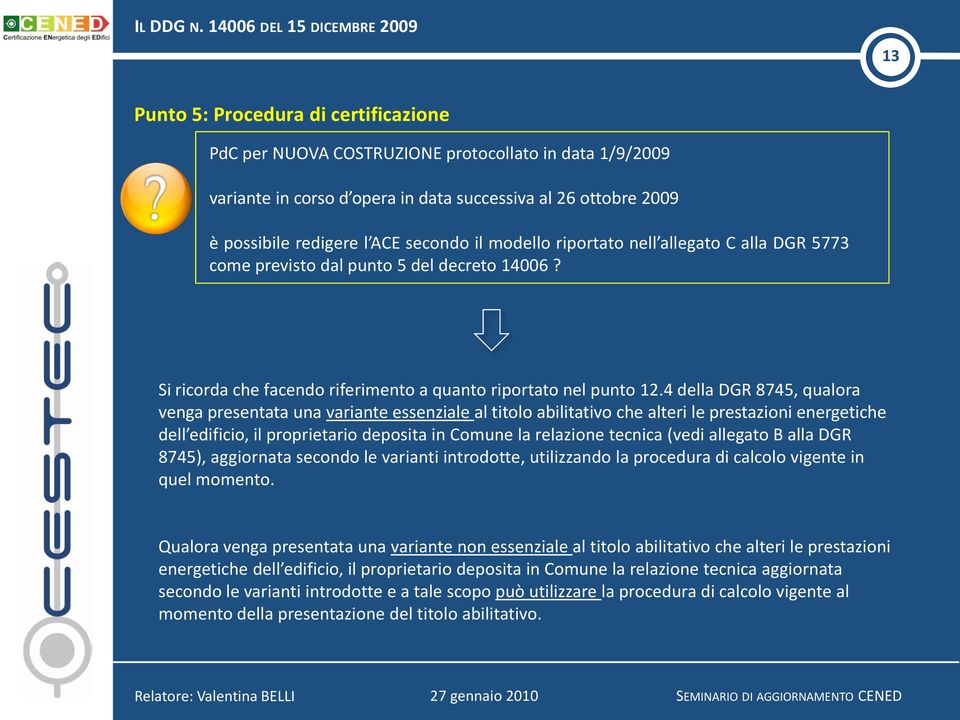 4 della DGR 8745, qualora venga presentata una variante essenziale al titolo abilitativo che alteri le prestazioni energetiche dell edificio, il proprietario deposita in Comune la relazione tecnica