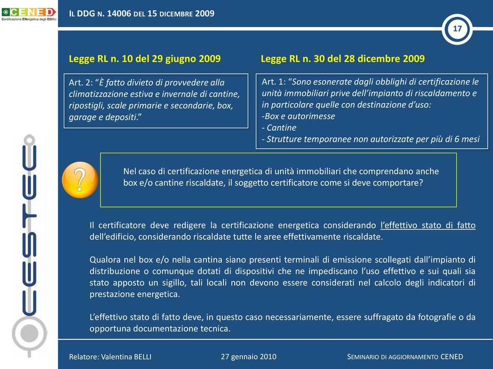 1: Sono esonerate dagli obblighi di certificazione le unità immobiliari prive dell impianto di riscaldamento e in particolare quelle con destinazione d uso: -Box e autorimesse - Cantine - Strutture